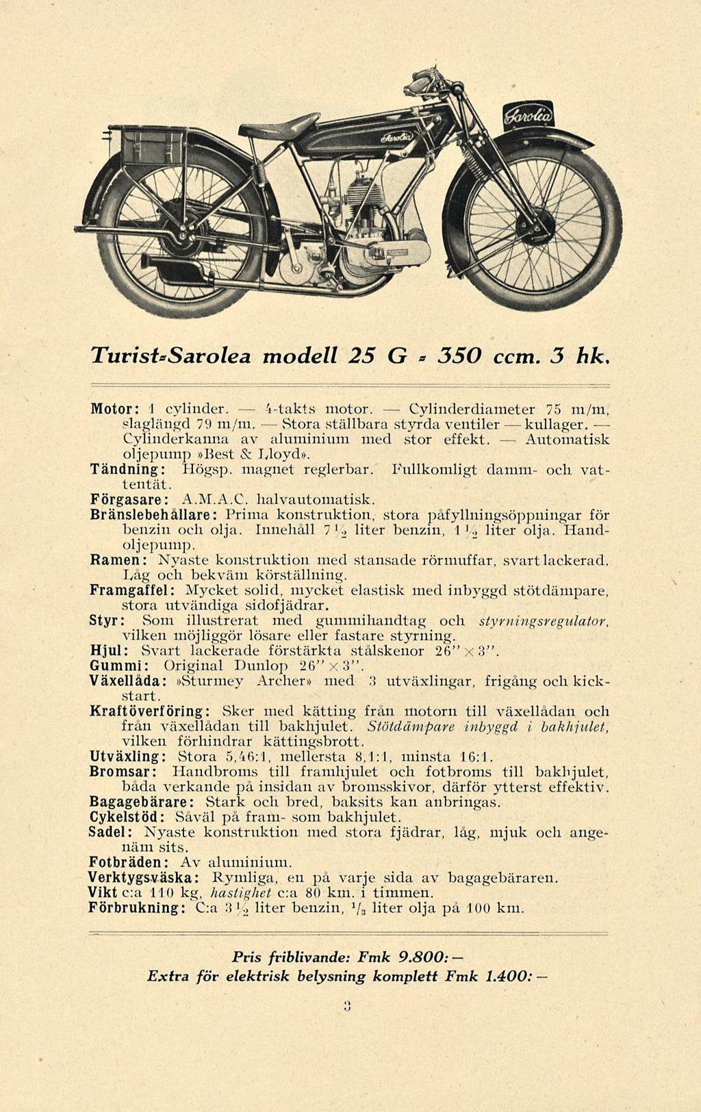 TurisUSarolea modell 25 G * 350 ccm. 3 hk. - Motor: I cylinder. -'i-takts motor. - Cyliuderdiameter 75 m/m, s-laglängd 79 m/m. Stora ställbara styrda ventiler kullager.