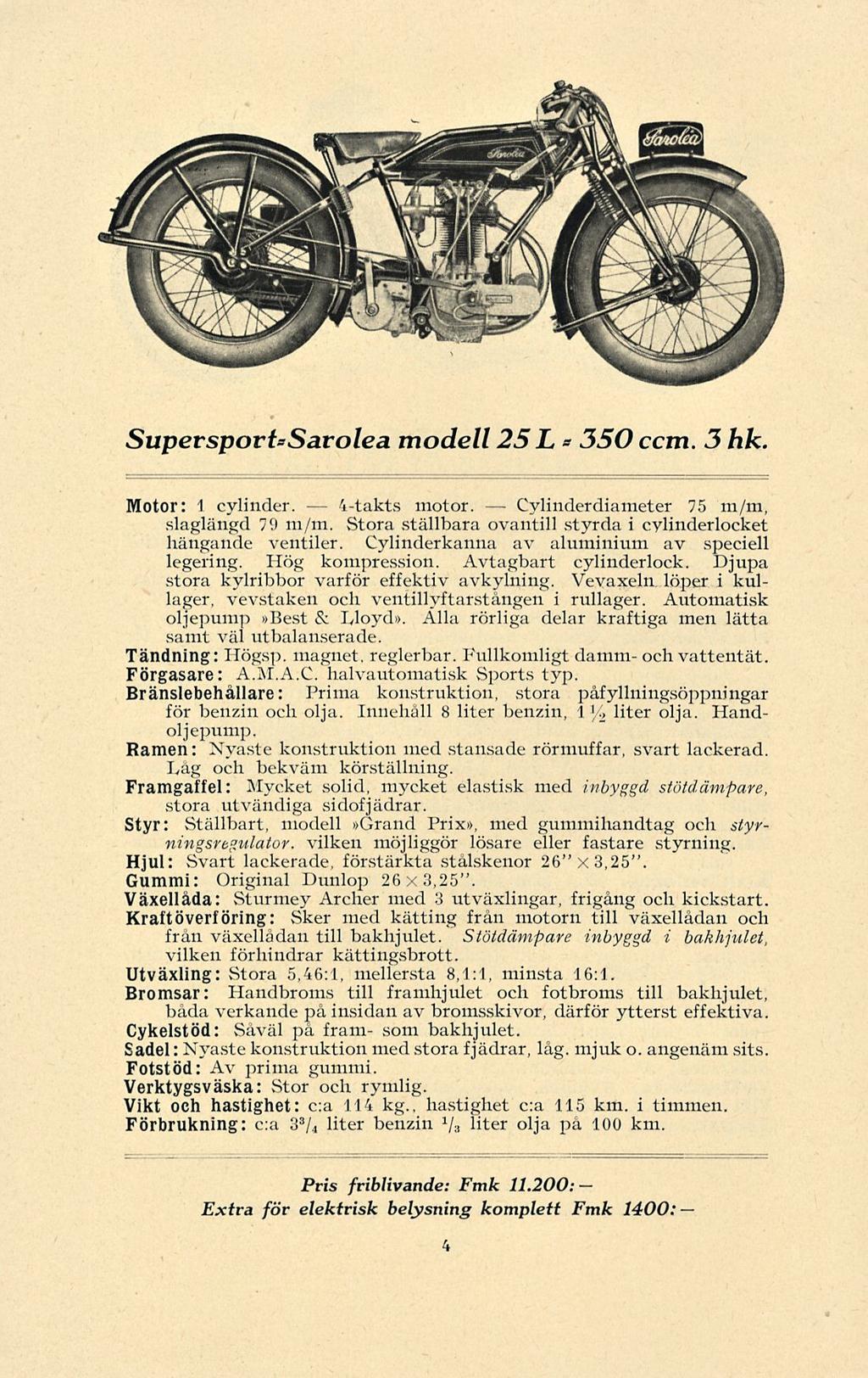 4-takts Cylinderdiameter SupersporUSarolea * modell 25L 350 ccm. 3 hk Motor: 1 cylinder. motor. 75 m/m, slaglängd 79 m/m. Stora ställbara ovantill styrda i cylinderlocket hängande ventiler.