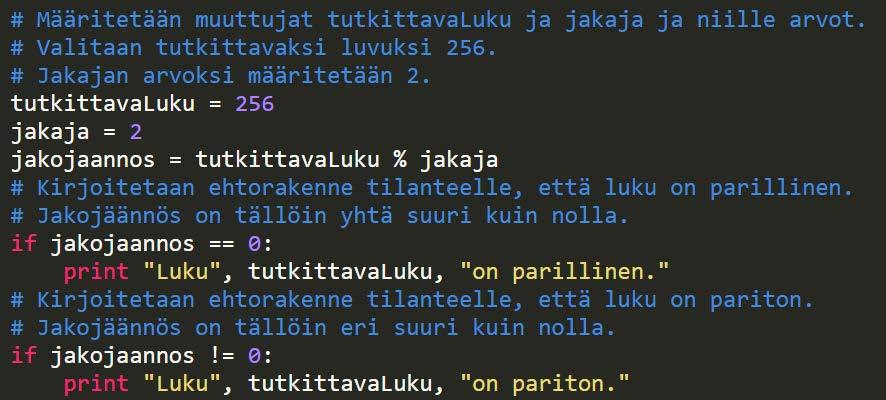 EHTORAKENNE JOS Yksinkertaisin ehtorakenne on jos. Tapahtuma tapahtuu, jos annettu ehto täyttyy. Huomaa, että rivi, jossa on if, päättyy kaksoispisteeseen ehtoon liittyvä tapahtumarivi sisennetään.