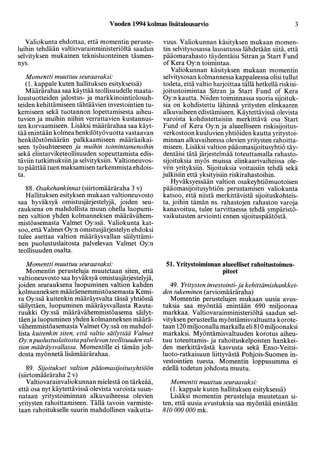 Vuoden 1994 kolmas lisätalousarvio 3 Valiokunta ehdottaa, että momentin perusteluihin tehdään valtiovarainministeriöltä saadun selvityksen mukainen teknisluonteinen täsmennys. (1.