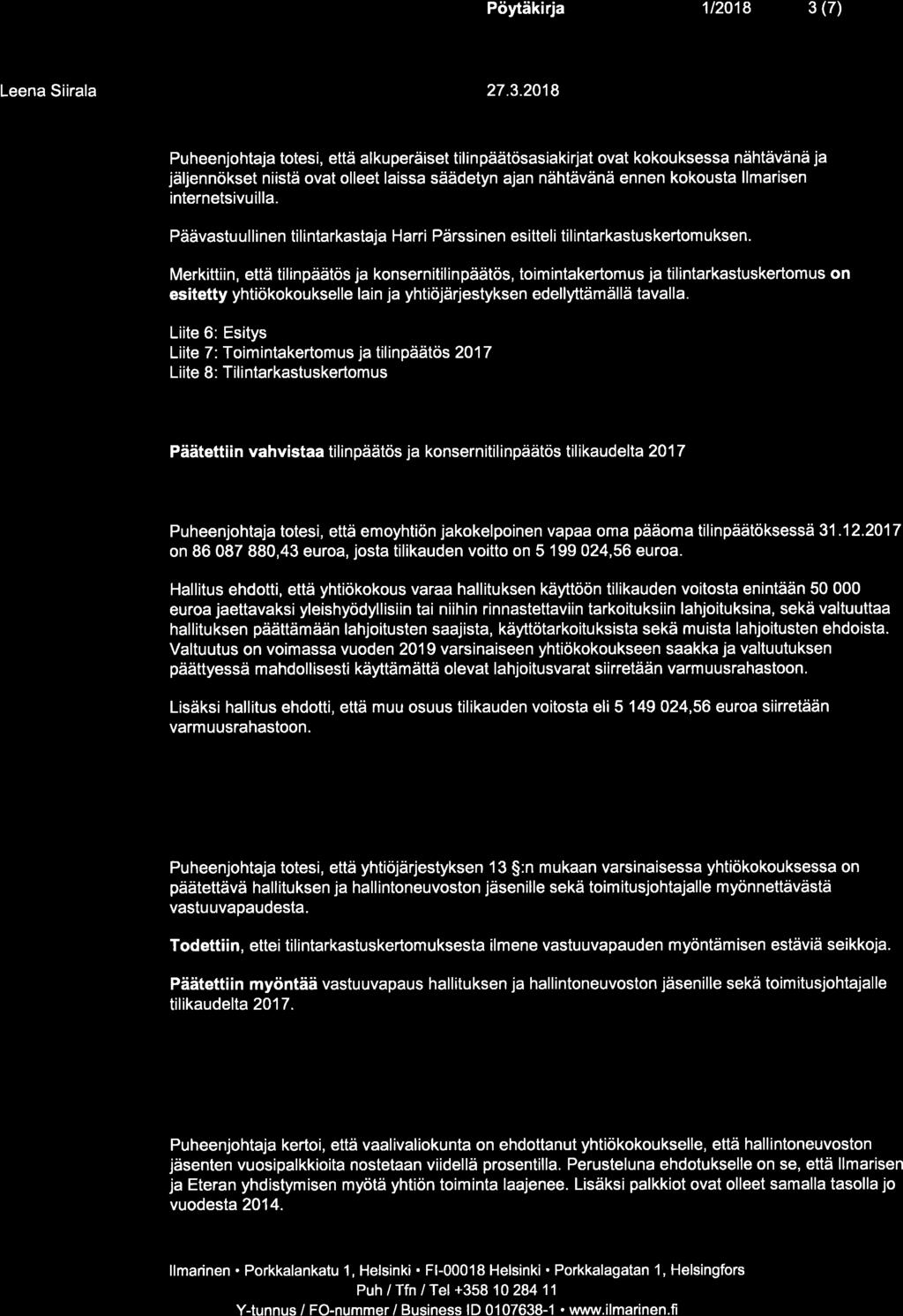 Pöytäkirja 1t2018 3 (7) Puheenjohtaja totesi, että alkuperäiset tilinpäätösasiakirjat ovat kokouksessa nähtävänä ja jäljennökset niistä ovat olleet laissa säädetyn ajan nähtävänä ennen kokousta