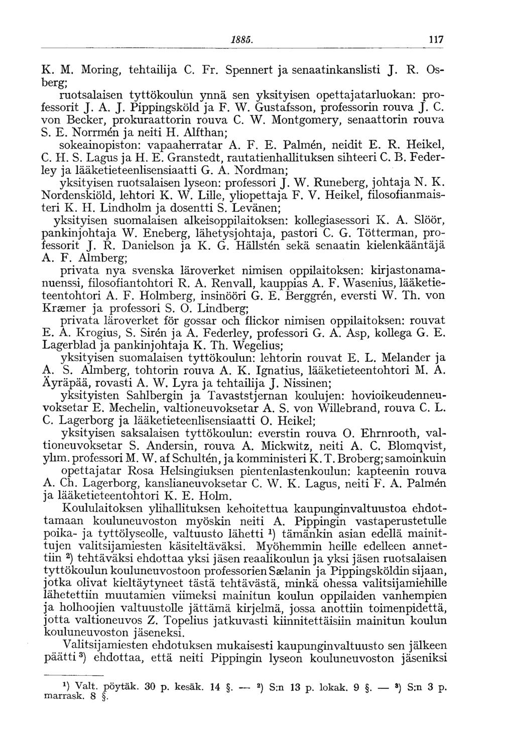 1885. 117> K. M. Moring, tehtailija C. Fr. Spennert ja senaatinkanslisti J. R. Osberg; ruotsalaisen tyttökoulun ynnä sen yksityisen opettajatarluokan: professorit J. A. J. Pippingsköld ja F. W.