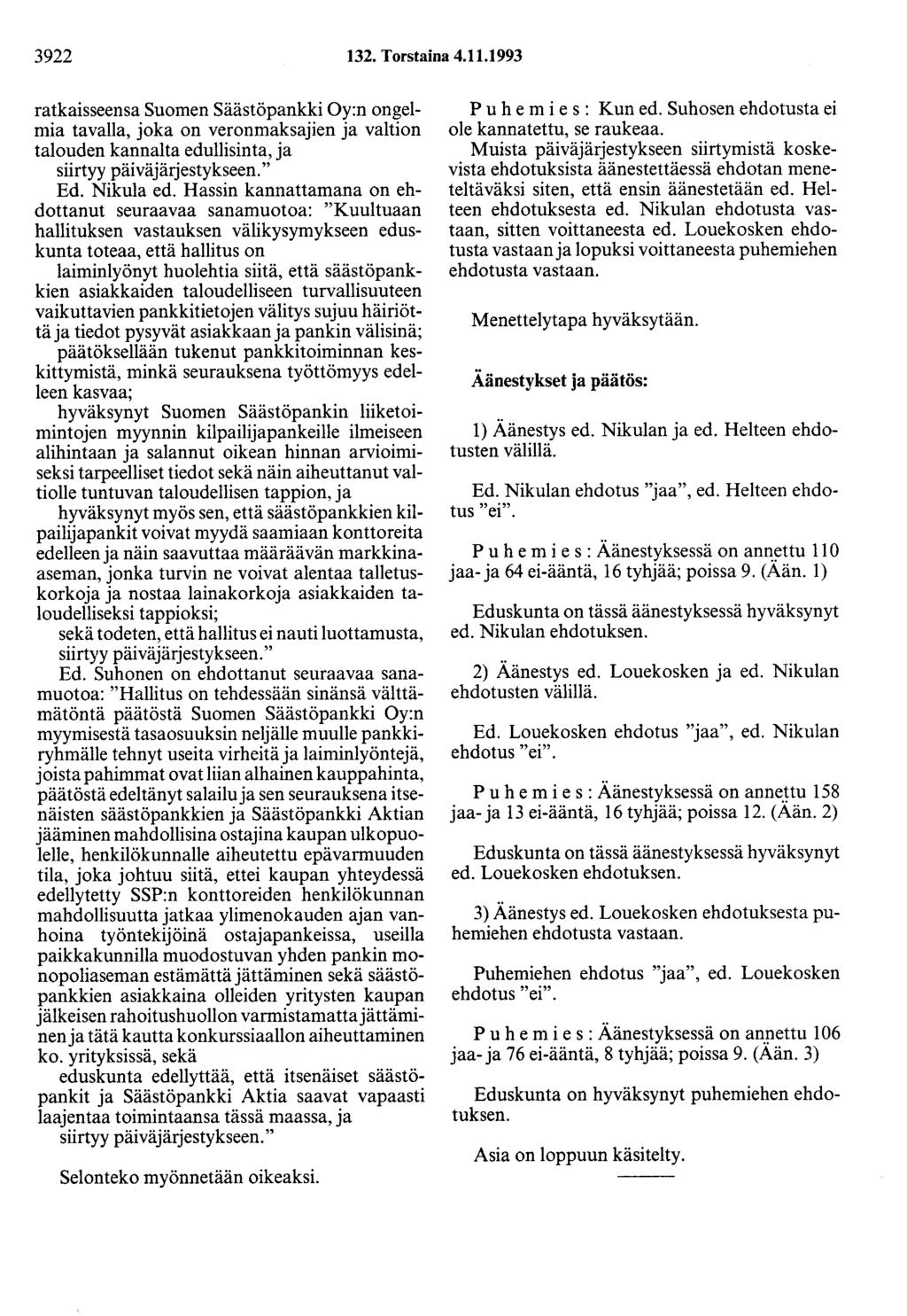 3922 132. Torstaina 4.11.1993 ratkaisseensa Suomen Säästöpankki Oy:n ongelmia tavalla, joka on veronmaksajien ja valtion talouden kannalta edullisinta, ja siirtyy päiväjärjestykseen." Ed. Nikula ed.