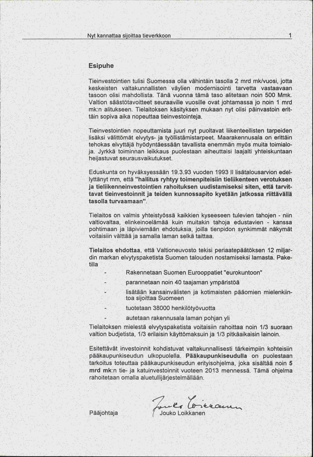 Nyt kannattaa sijoittaa tieverkkoon Esipuhe Tieinvestointien tulisi Suomessa olla vähintäin tasolla 2 mrd mk/vuosi, jotta keskeisten valtakunnallisten väylien modernisointi tarvetta vastaavaan tasoon