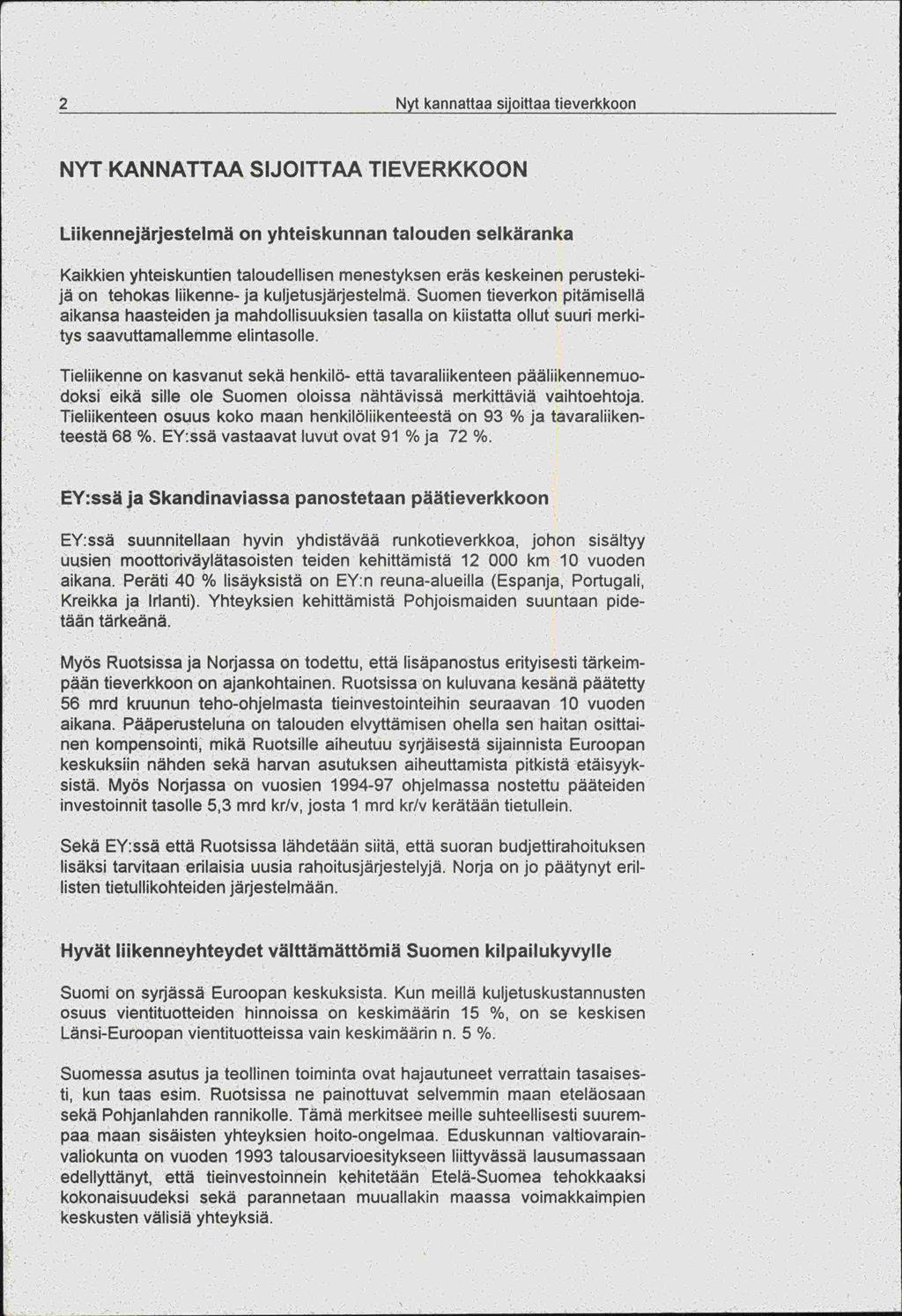 2 Nyt kannattaa sijoittaa tieverkkoon NYT KANNATTAA SIJOITTAA TIEVERKKOON Liikennejärjestelmä on yhteiskunnan talouden selkäranka Kaikkien yhteiskuntien taloudellisen menestyksen eräs keskeinen