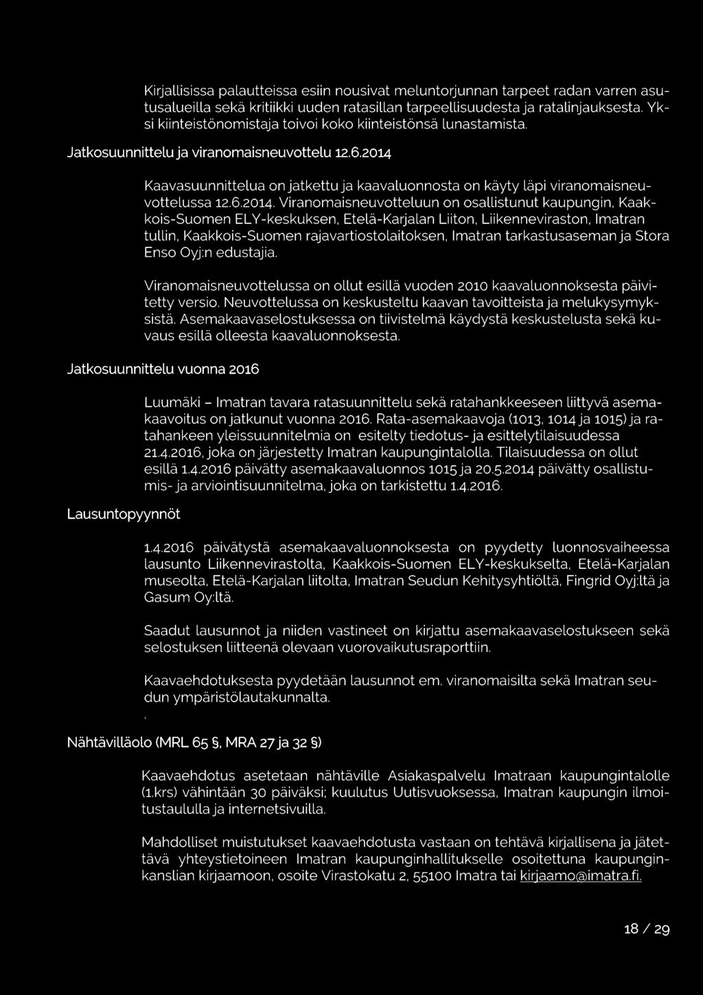 2014 Kaavasuunnittelua on jatkettu ja kaavaluonnosta on käyty läpi viranomaisneuvottelussa 12.6.2014. Viranomaisneuvotteluun on osallistunut kaupungin, Kaakkois-Suomen EL V-keskuksen, Etelä-Karjalan