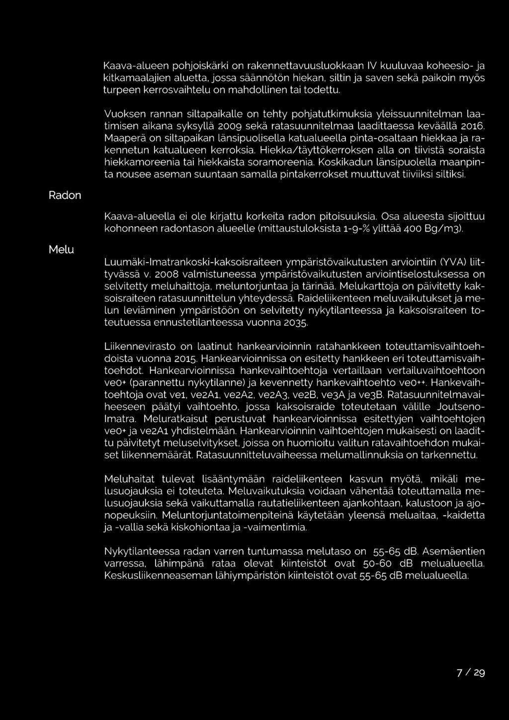 Maaperä on siltapaikan Länsipuolisella katualueella pinta-osaltaan hiekkaa ja rakennetun katualueen kerroksia.