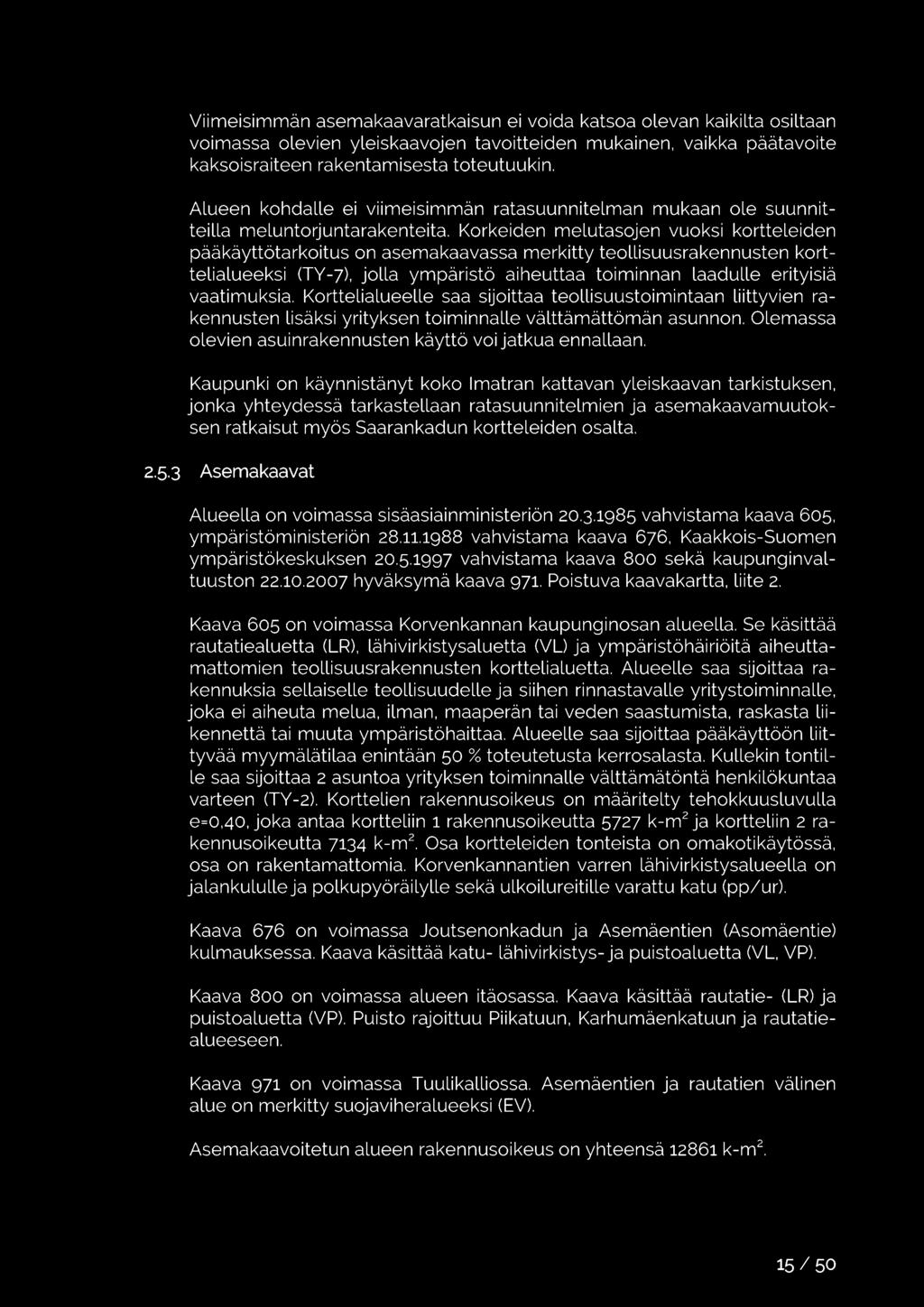 Korkeiden melutasojen vuoksi kortteleiden pääkäyttötarkoitus on asemakaavassa merkitty teollisuusrakennusten korttelialueeksi (TY-7), jolla ympäristö aiheuttaa toiminnan laadulle erityisiä