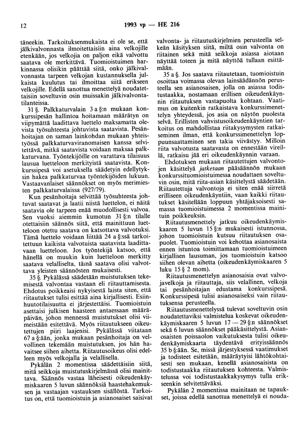 12 1993 vp - HE 216 täneekin. Tarkoituksenmukaista ei ole se, että jälkivalvonnasta ilmoitettaisiin aina velkojille etenkään, jos velkojia on paljon eikä valvottu saatava ole merkittävä.