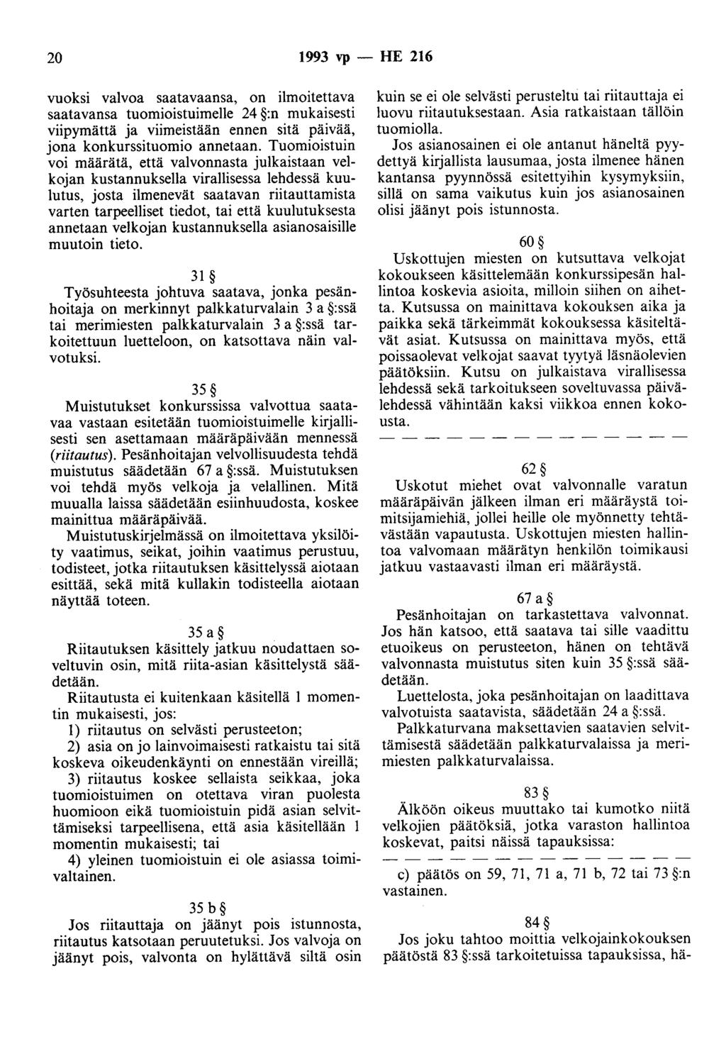 20 1993 vp - HE 216 vuoksi valvoa saatavaansa, on ilmoitettava saatavansa tuomioistuimelle 24 :n mukaisesti viipymättä ja viimeistään ennen sitä päivää, jona konkurssituomio annetaan.