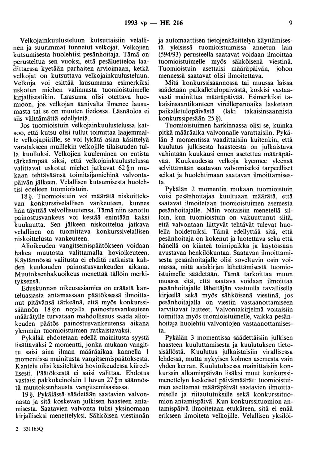 1993 vp - HE 216 9 Velkojainkuulusteluun kutsuttaisiin velallinen ja suurimmat tunnetut velkojat. Velkojien kutsumisesta huolehtisi pesänhoitaja.