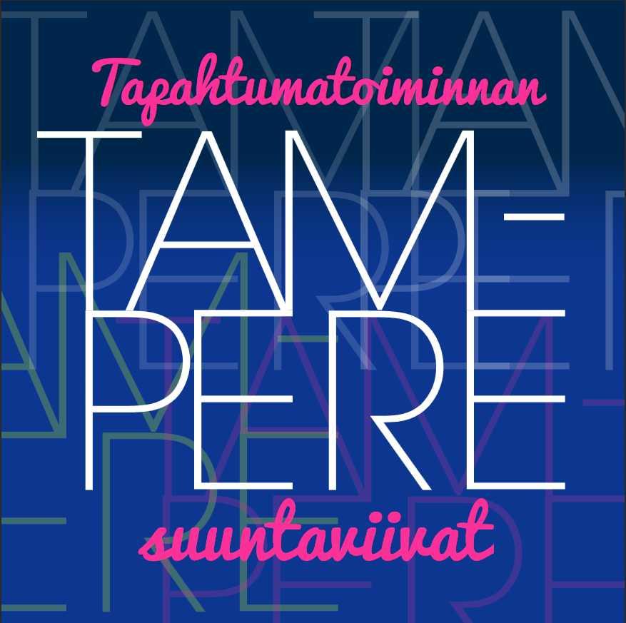 TAPAHTUMATOIMINNAN SUUNTAVIIVAT Visio 2025: Tampere, Suomen keskeisin tapahtumapaikka Tampere on Suomen mielenkiintoisin tapahtumakaupunki ja yksi Pohjoismaiden johtavista tapahtumakeskuksista