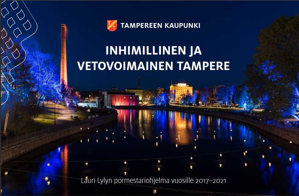 LAURI LYLYN PORMESTARIOHJELMA VUOSILLE 2017-2021 INHIMILLINEN JA VETOVOIMAINEN TAMPERE Tampere on kansallisesti vetovoimainen, mutta kaupungin kansainvälistä tunnettuutta on