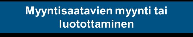 Myyntisaatavarahoituksen vaihtoehdot Laskuluotto Myyntisaatavat siirretään, ei tase vaikutusta Sisältää palvelua mm. perintä ja viivästyskorkolaskutus Laskutus > 700.