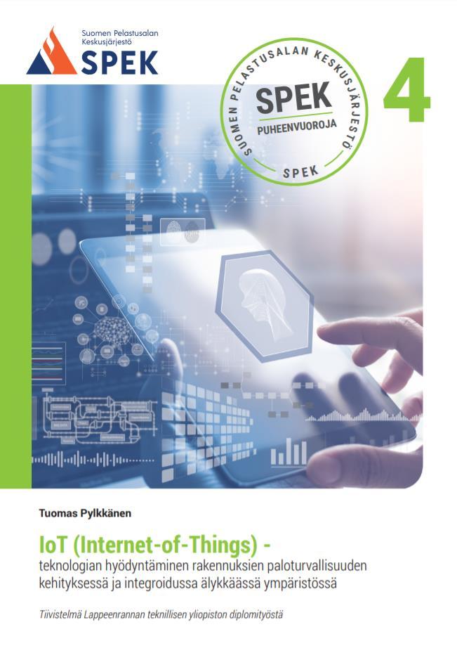 Julkaisut 2018 SPEK Puheenvuoroja 4: IoT (Internet-of-Things) - teknologian hyödyntäminen rakennuksien paloturvallisuuden kehityksessä ja integroidussa älykkäässä ympäristössä Tiivistelmä