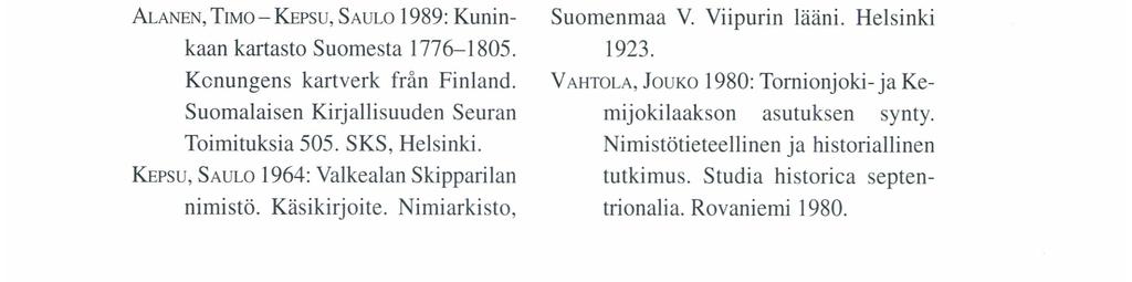 LÄHTEET ALANEN, Tuvı o- KEPsU, SAULo 1989: Kuninkaan kartasto Suomesta 1776-1805. Konungens kartverk från Finland. Suomalaisen Kirjallisuuden Seuran Toimituksia 505. SKS, Helsinki.