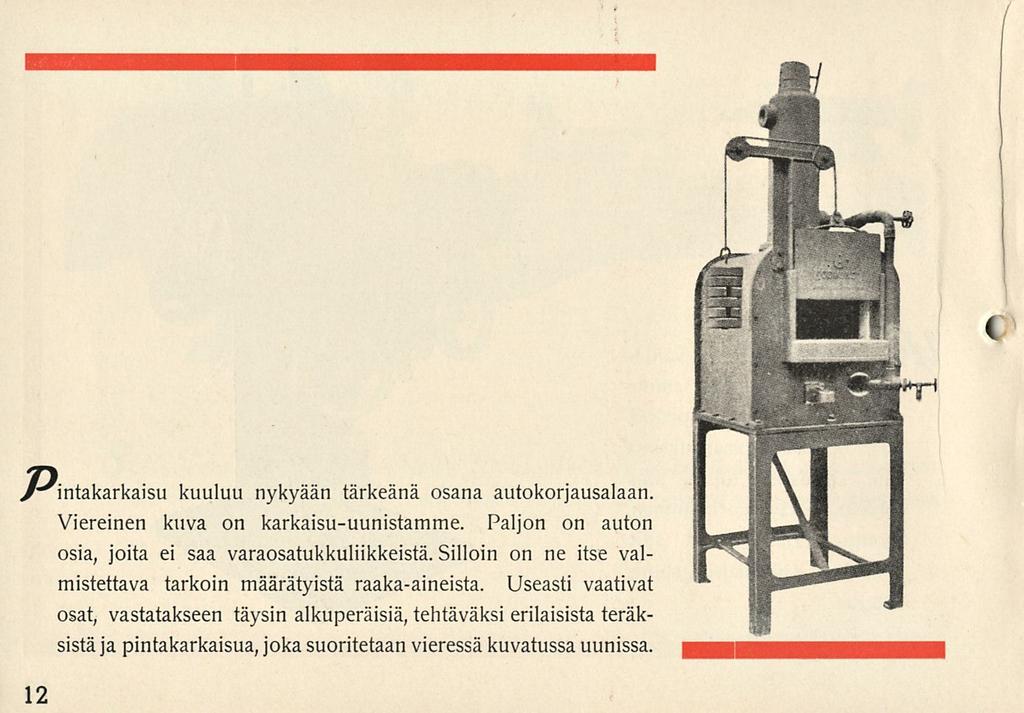 12 kuuluu nykyään tärkeänä osana autokorjausalaan. Viereinen kuva on karkaisu-uunistamme. Paljon on auton osia, joita ei saa varaosatukkuliikkeistä.