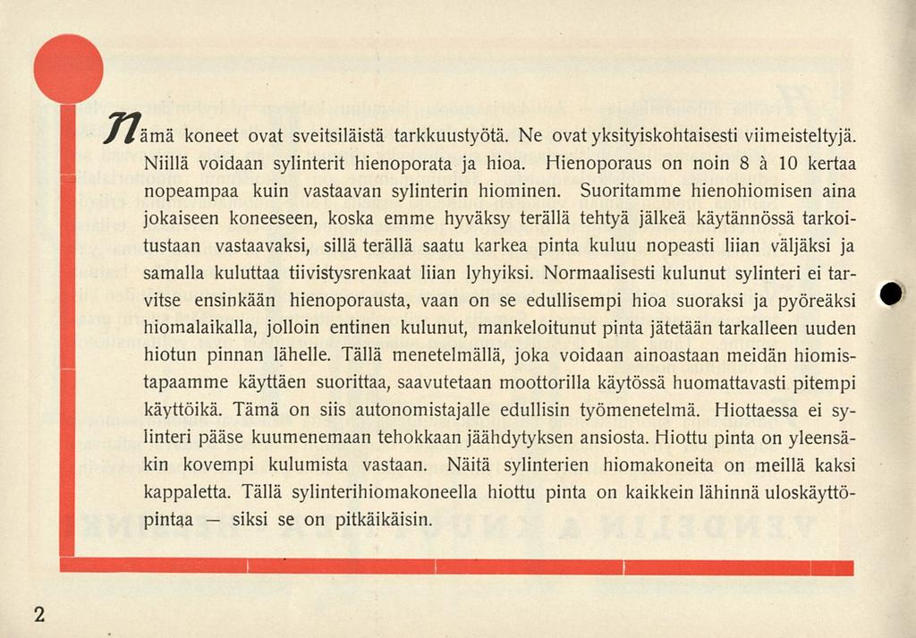 siksi y/ämä koneet ovat sveitsiläistä tarkkuustyötä. Ne ovat yksityiskohtaisesti viimeisteltyjä. Niillä voidaan sylinterit hienoporata ja hioa.