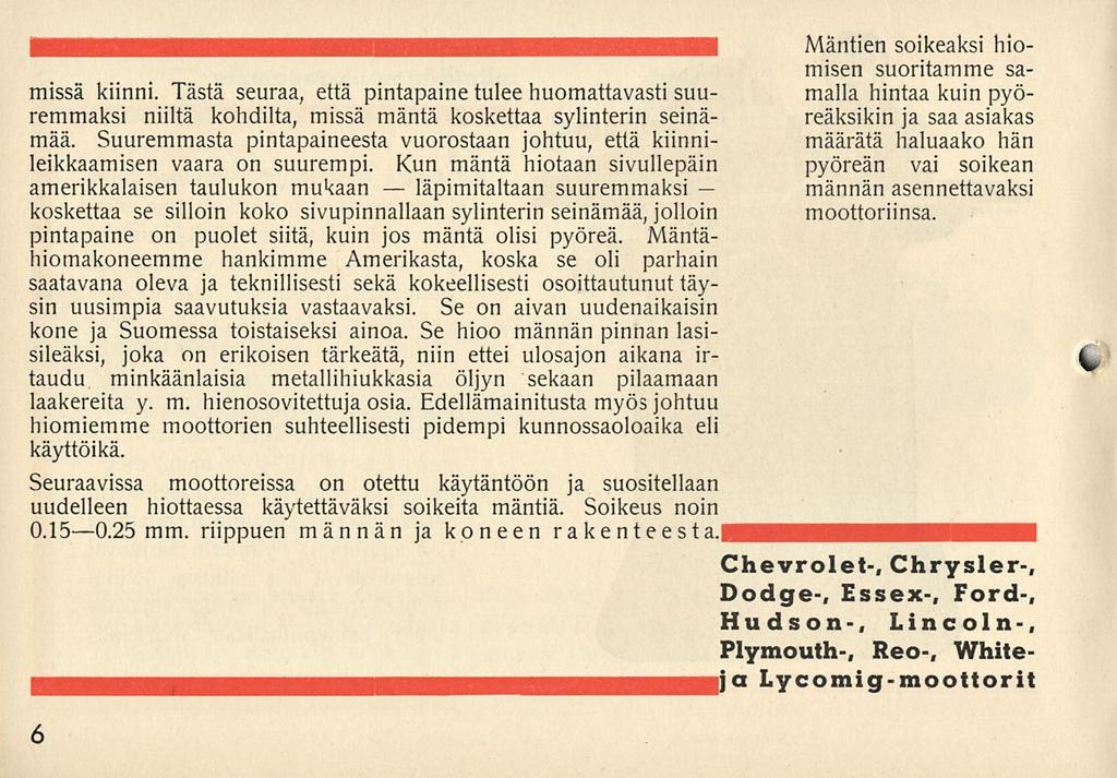läpimitaltaan Mäntien soikeaksi hiomisen suoritamme samalla hintaa kuin pyö- missä kiinni.