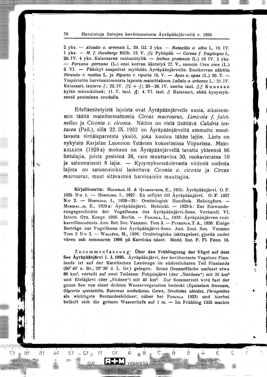 78 Havaintoja lintujen kevätmuutosta Äyräpäänjärvellä v. 1935 2 yks. - Alauda a. arvensis L. 29. III. 2 yks. - Motacilla a. alba L. 10. IV. 1 yks. - M. f. thunbergi Billb. 13. V. dy Pyhäpää.