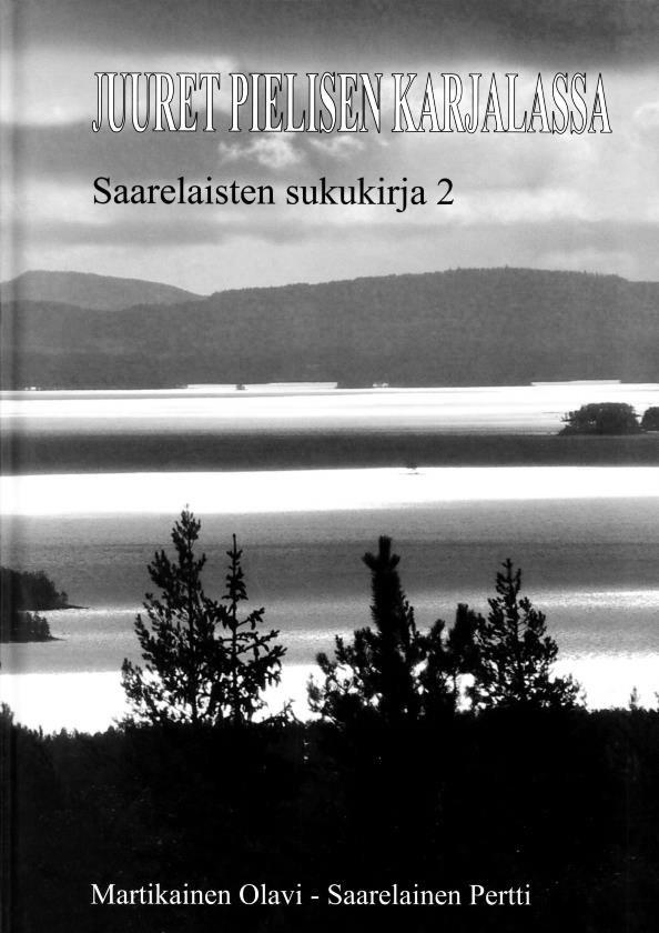 SUKUSEURAN JULKAISUJA JUURET PIELISEN KARJALASSA Saarelaisten Sukukirja 2 Lähtökohtana sukukirjalle on ollut Oulunjoensuusta, nykyisestä Oulun Saarelan kaupunginosasta, Pielisen Karjalaan