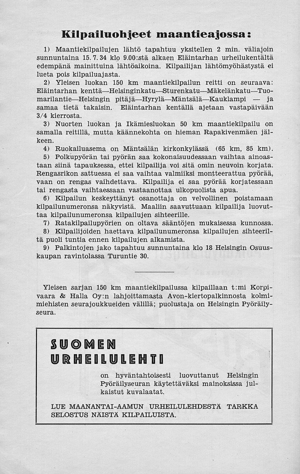 Kilpailuohjeet maantieajossa: 1) Maantiekilpailujen lähtö tapahtuu yksitellen 2 min. väliajoin sunnuntaina 15.7.34 klo 9.oo:stä alkaen Eläintarhan urheilukentältä edempänä mainittuina lähtöaikoina.