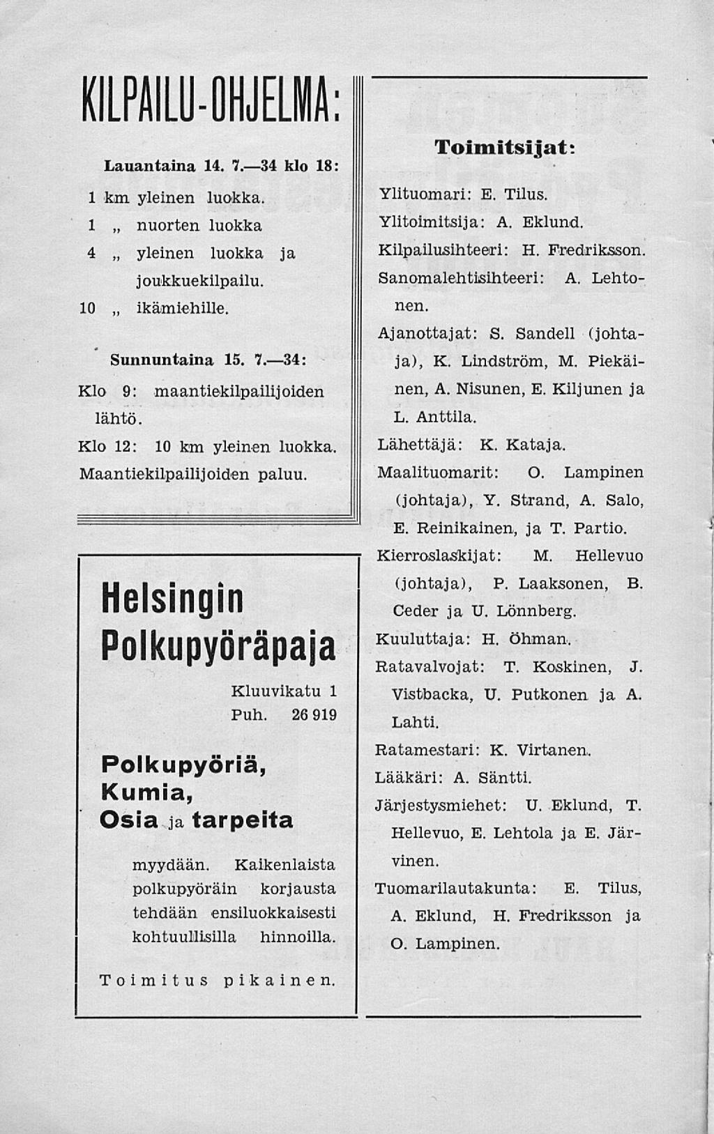 nuorten yleinen KILPAILU OHJELMA: Lauantaina 14. 7. 34 klo 18: 1 km yleinen luokka. 1 4 10 luokka luokka ja joukkuekilpailu. ikämiehille. Klo 9: maantiekilpailij öiden lähtö. Klo 12: Sunnuntaina 15.