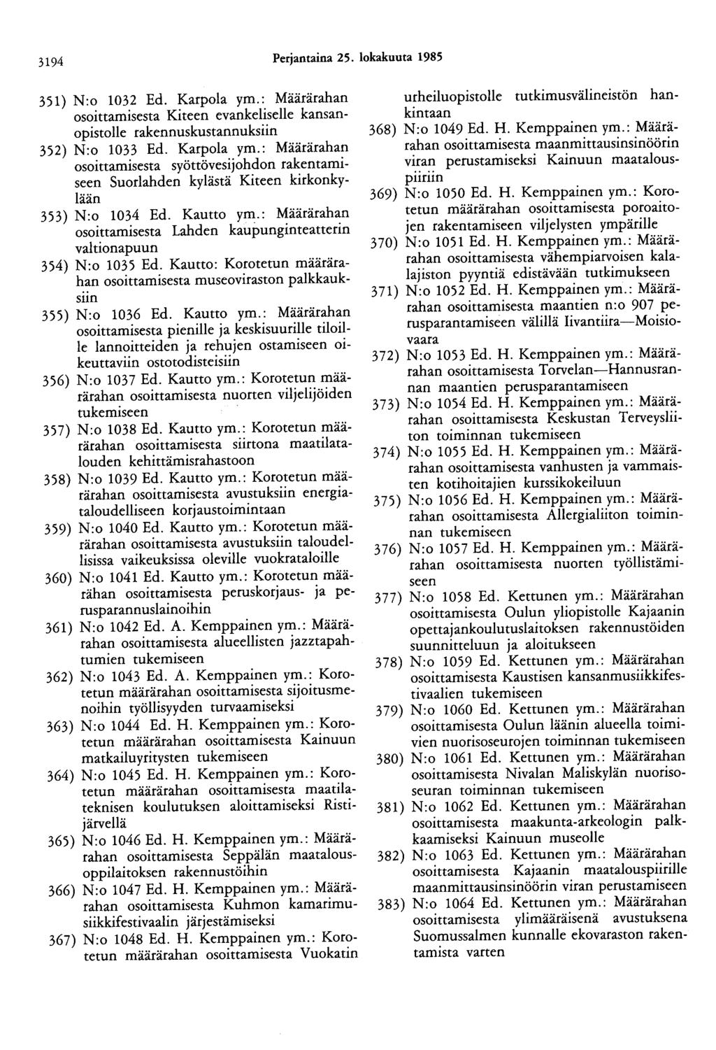 3194 Perjantaina 25. lokakuuta 1985 351) N:o 1032 Ed. Karpola ym.: Määrärahan osoittamisesta Kiteen evankeliselle kansanopistolle rakennuskustannuksiin 352) N:o 1033 Ed. Karpola ym.: Määrärahan osoittamisesta syöttövesijohdon rakentamiseen Suorlahden kylästä Kiteen kirkonkylään 353) N:o 1034 Ed.