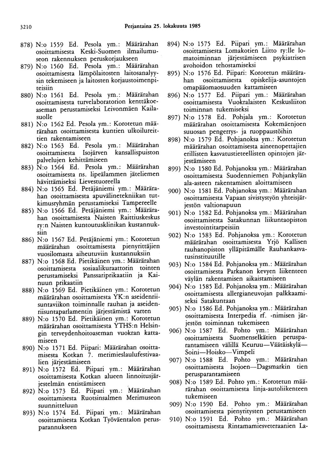 3210 Perjantaina 25. lokakuuta 1985 878) N:o 1559 Ed. Pesola ym.: Määrärahan osoittamisesta Keski-Suomen ilmailumuseon rakennuksen peruskorjaukseen 879) N:o 1560 Ed. Pesola ym.: Määrärahan osoittamisesta lämpölaitosten laitosanalyysin tekemiseen ja laitosten korjaustoimenpiteisiin 880) N:o 1561 Ed.