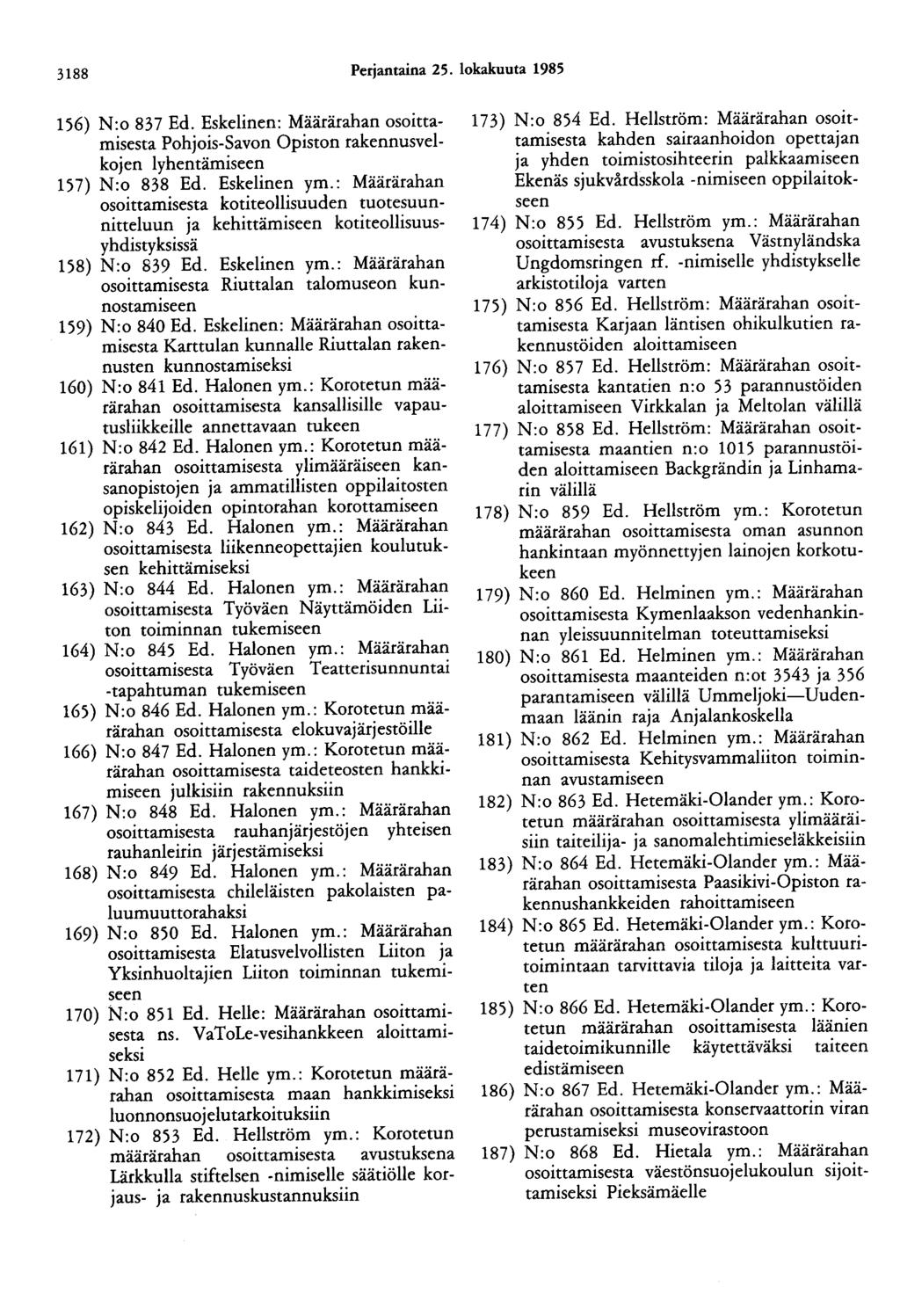 3188 Perjantaina 25. lokakuuta 1985 156) N:o 837 Ed. Eskelinen: Määrärahan osoittamisesta Pohjois-Savon Opiston rakennusvelkojen lyhentämiseen 157) N:o 838 Ed. Eskelinen ym.