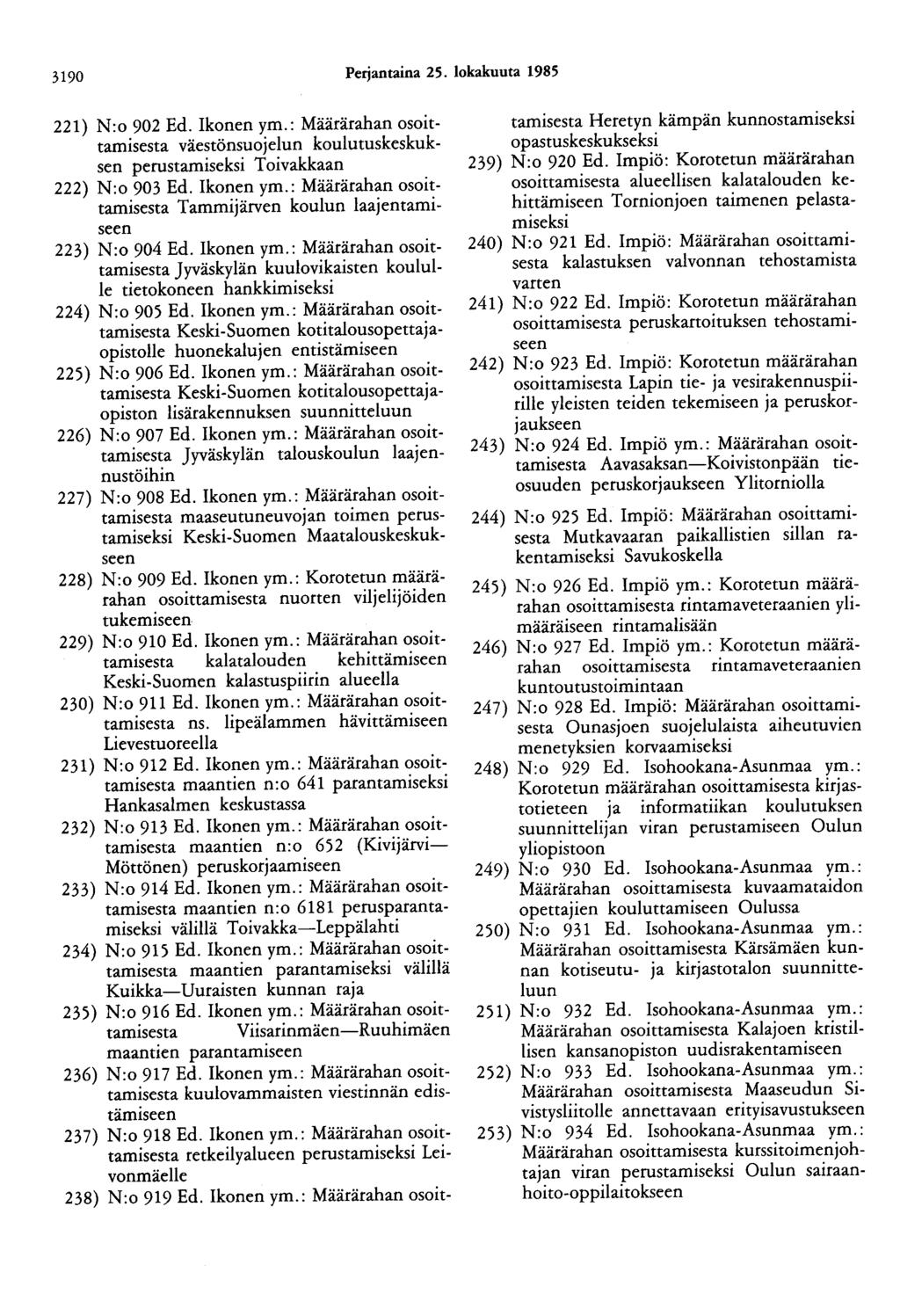 3190 Perjantaina 25. lokakuuta 1985 221) N :o 902 Ed. Ikonen ym.: Määrärahan osoittamisesta väestönsuojelun koulutuskeskuksen perustamiseksi T oivakkaan 222) N :o 903 Ed. Ikonen ym.: Määrärahan osoittamisesta Tammijärven koulun laajentamiseen 223) N:o 904 Ed.