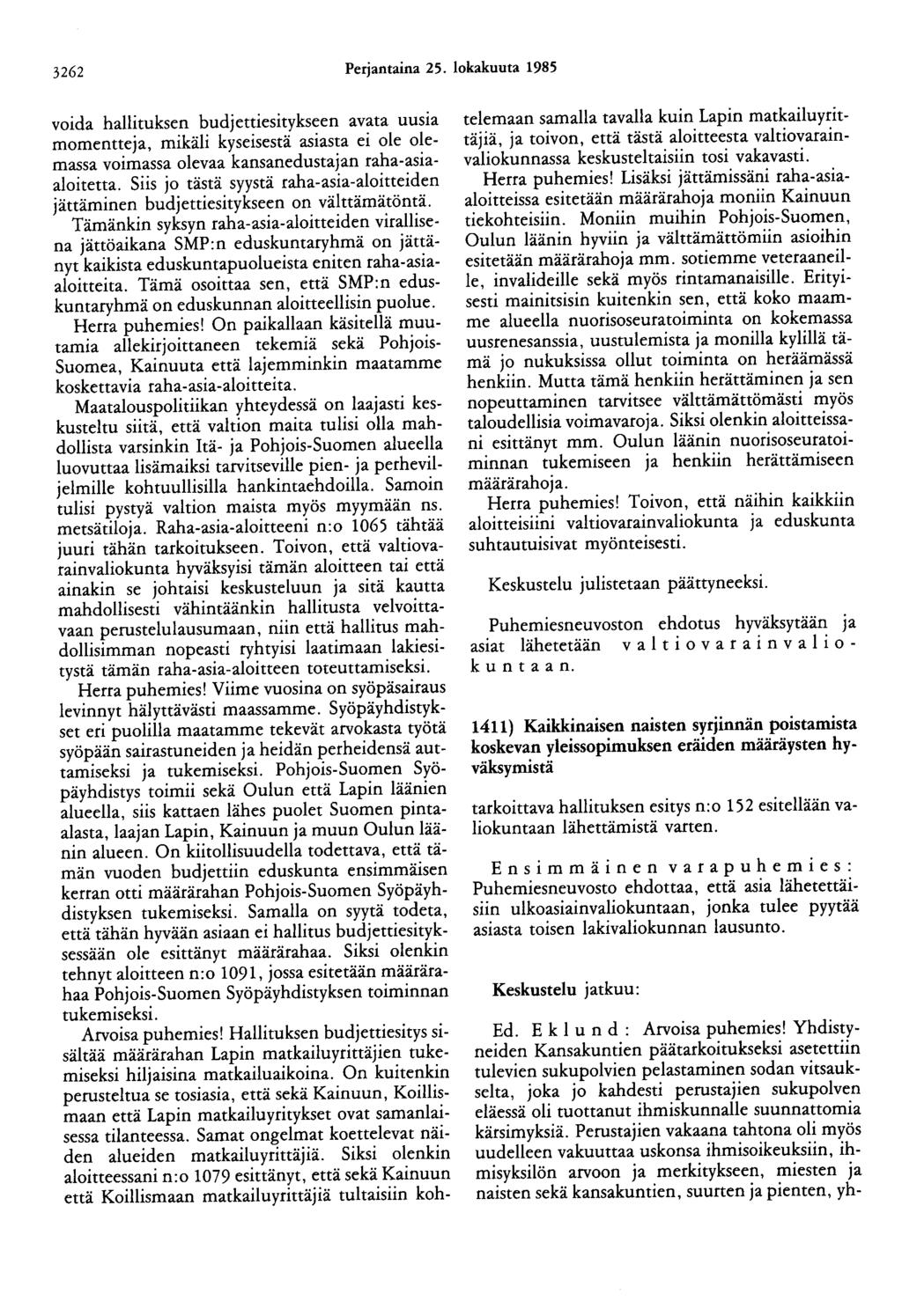 3262 Perjantaina 25. lokakuuta 1985 voida hallituksen budjettiesitykseen avata uusia momentteja, mikäli kyseisestä asiasta ei ole olemassa voimassa olevaa kansanedustajan raha-asiaaloitetta.