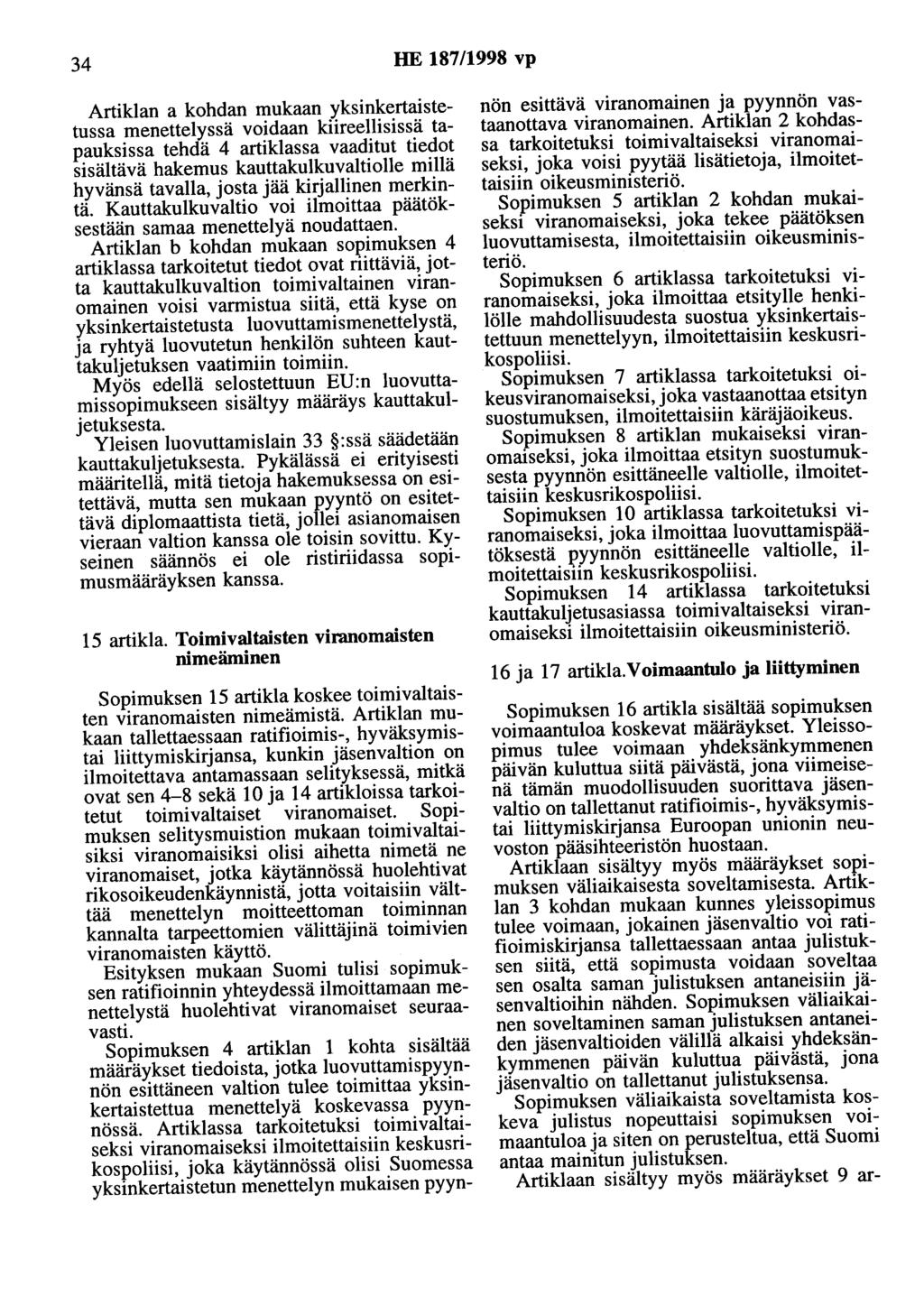 34 HE 187/1998 vp Artiklan a kohdan mukaan yksinkertaistetussa menettelyssä voidaan kiireellisissä tapauksissa tehdä 4 artiklassa vaaditut tiedot sisältävä hakemus kauttakulkuvaltiolle millä hyvänsä