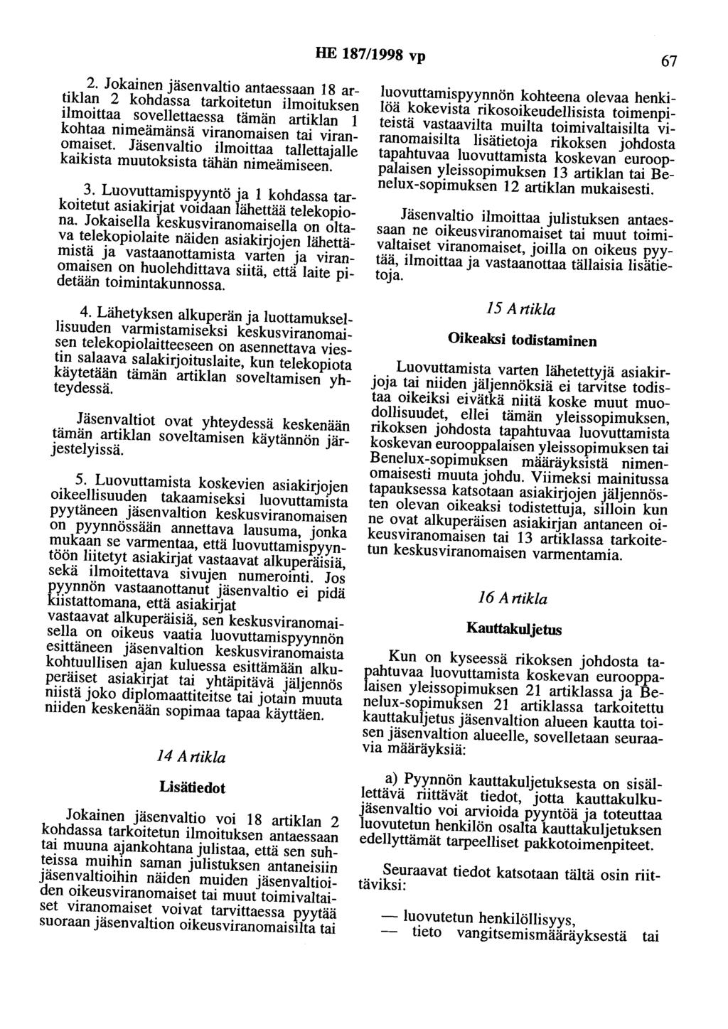 HE 187/1998 vp 67 2. Jokainen jäsenvaltio antaessaan 18 artiklan 2 kohdassa tarkoitetun ilmoituksen ilmoittaa sovellettaessa tämän artiklan 1 kohtaa nimeämänsä viranomaisen tai viranomaiset.