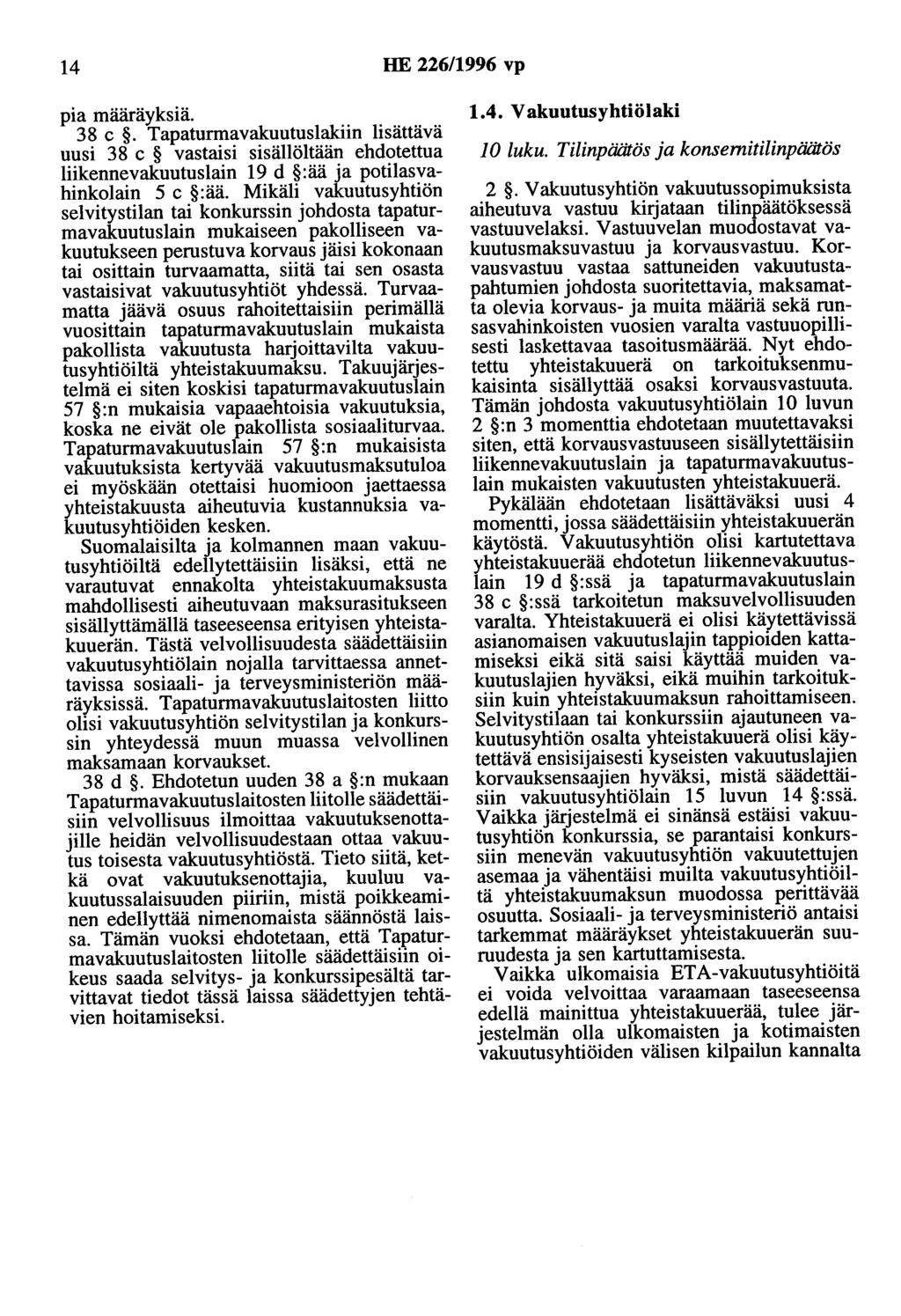 14 HE 226/1996 vp pia määräyksiä. 38 c. Tapaturmavakuutuslakiin lisättävä uusi 38 c vastaisi sisällöltään ehdotettua liikennevakuutuslain 19 d :ää ja potilasvahinkolain 5 c :ää.