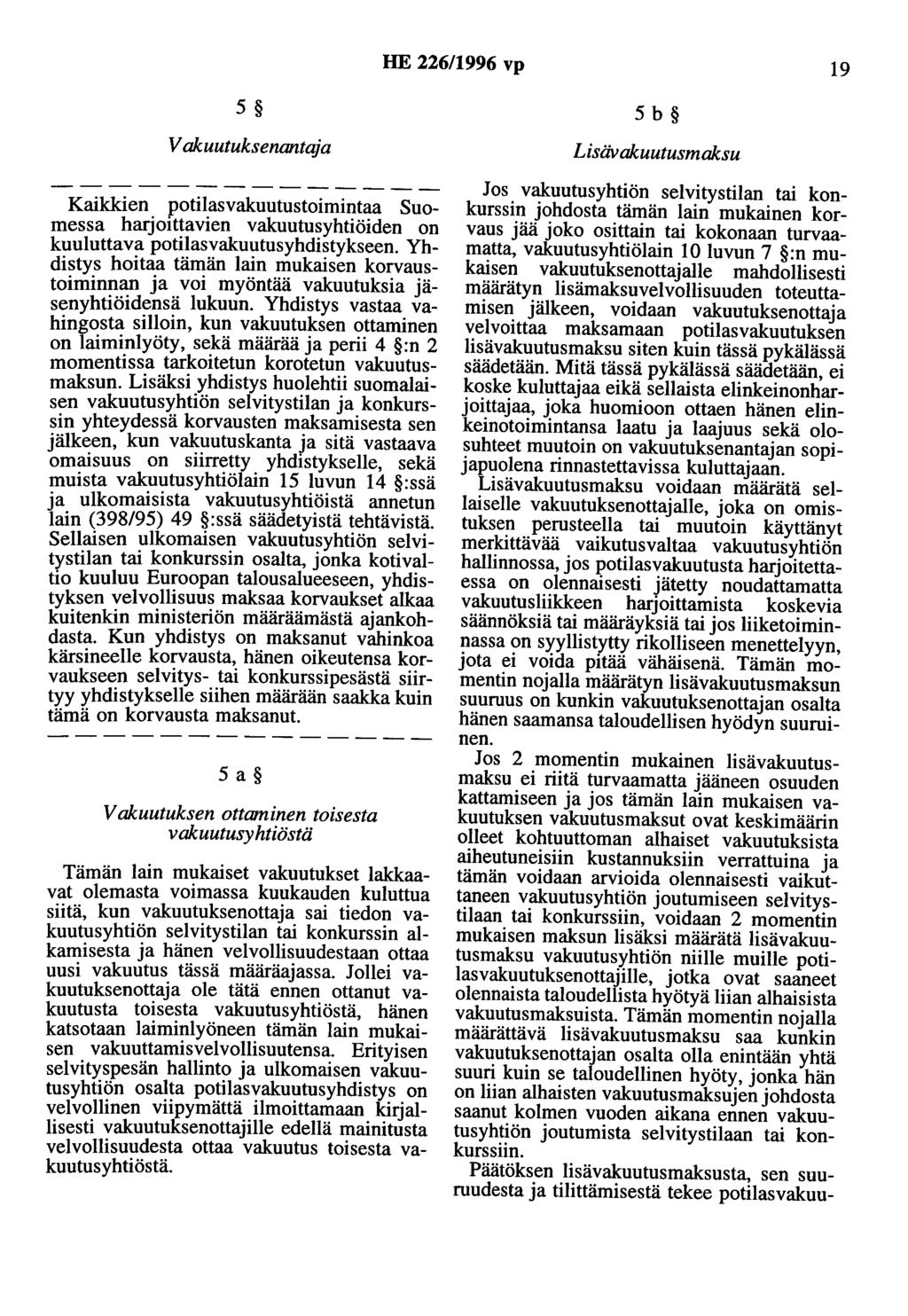 HE 226/1996 vp 19 5 Vakuutuksenantaja Kaikkien potilasvakuutustoimintaa Suomessa harjoittavien vakuutusyhtiöiden on kuuluttava potilasvakuutusyhdistykseen.