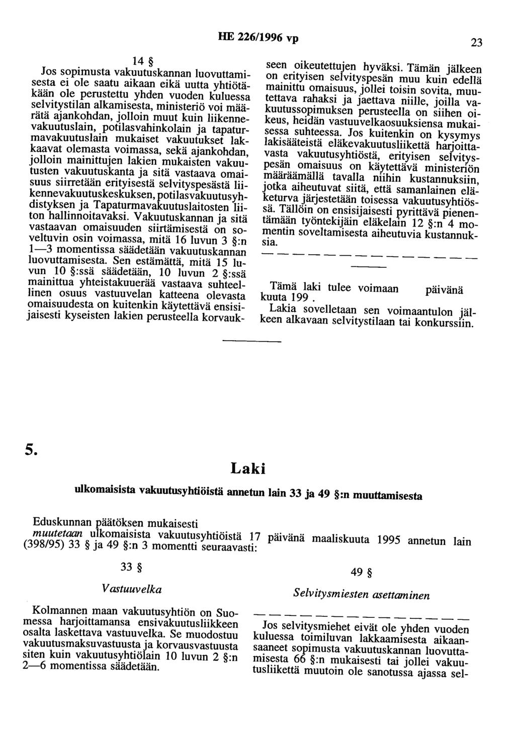 HE 226/1996 vp 23 14 Jos sopimusta vakuutuskannan luovuttamisesta ei ole saatu aikaan eikä uutta yhtiötäkään ole perustettu yhden vuoden kuluessa selvitystilan alkamisesta, ministeriö voi määrätä