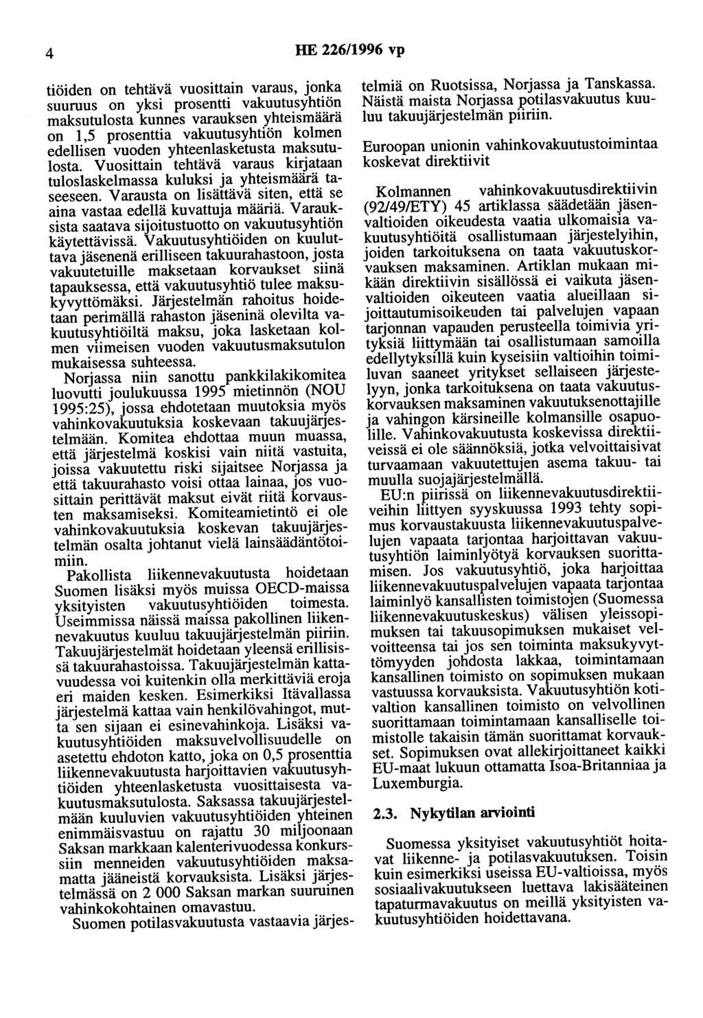 4 HE 226/1996 vp tiöiden on tehtävä vuosittain varaus, jonka suuruus on yksi prosentti vakuutusyhtiön maksutulosta kunnes varauksen yhteismäärä on 1,5 prosenttia vakuutusyhtiön kolmen edellisen