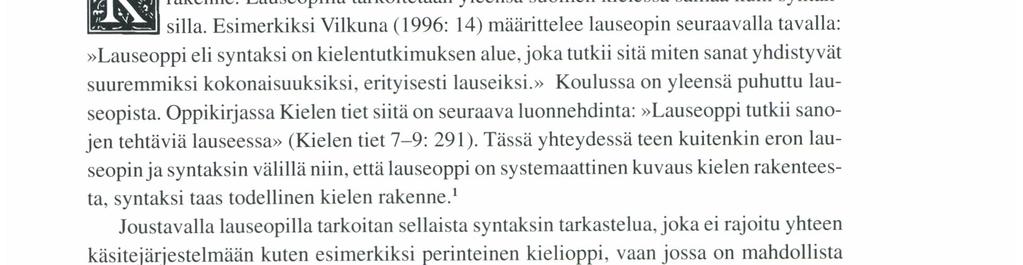 Esimerkiksi Vilkuna ( 1996: l4) määrittelee lauseopin seuraavalla tavalla: Lauseoppi eli syntaksi on kielentutkimuksen alue, joka tutkii sitä miten sanat yhdistyvät suuremmiksi kokonaisuuksiksi,