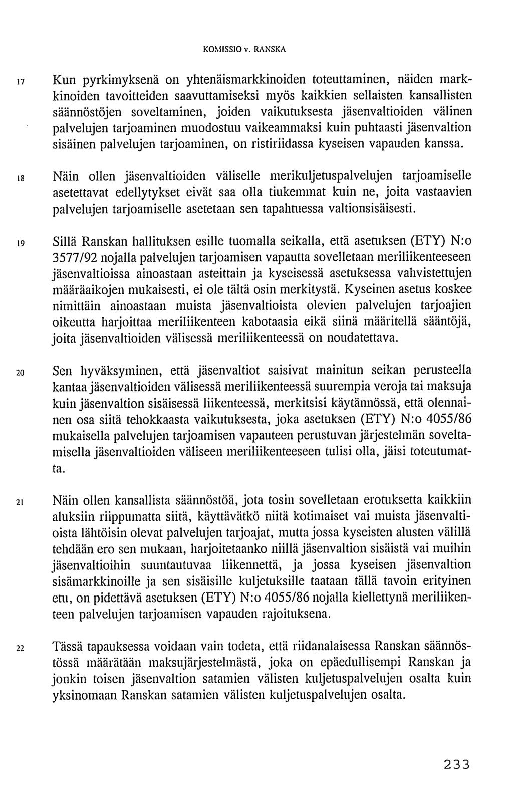 i7 Kun pyrkimyksenä on yhtenäismarkkinoiden toteuttaminen, näiden markkinoiden tavoitteiden saavuttamiseksi myös kaikkien sellaisten kansallisten säännöstöjen soveltaminen, joiden vaikutuksesta