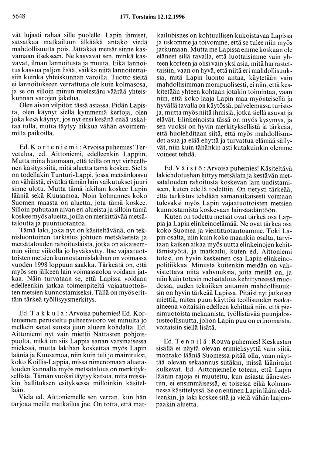 5648 177. Torstaina 12.12.1996 vät lujasti rahaa sille puolelle. Lapin ihmiset, satsatkaa matkailuun älkääkä antako viedä mahdollisuutta pois. Jättäkää metsät sinne kasvamaan itsekseen.