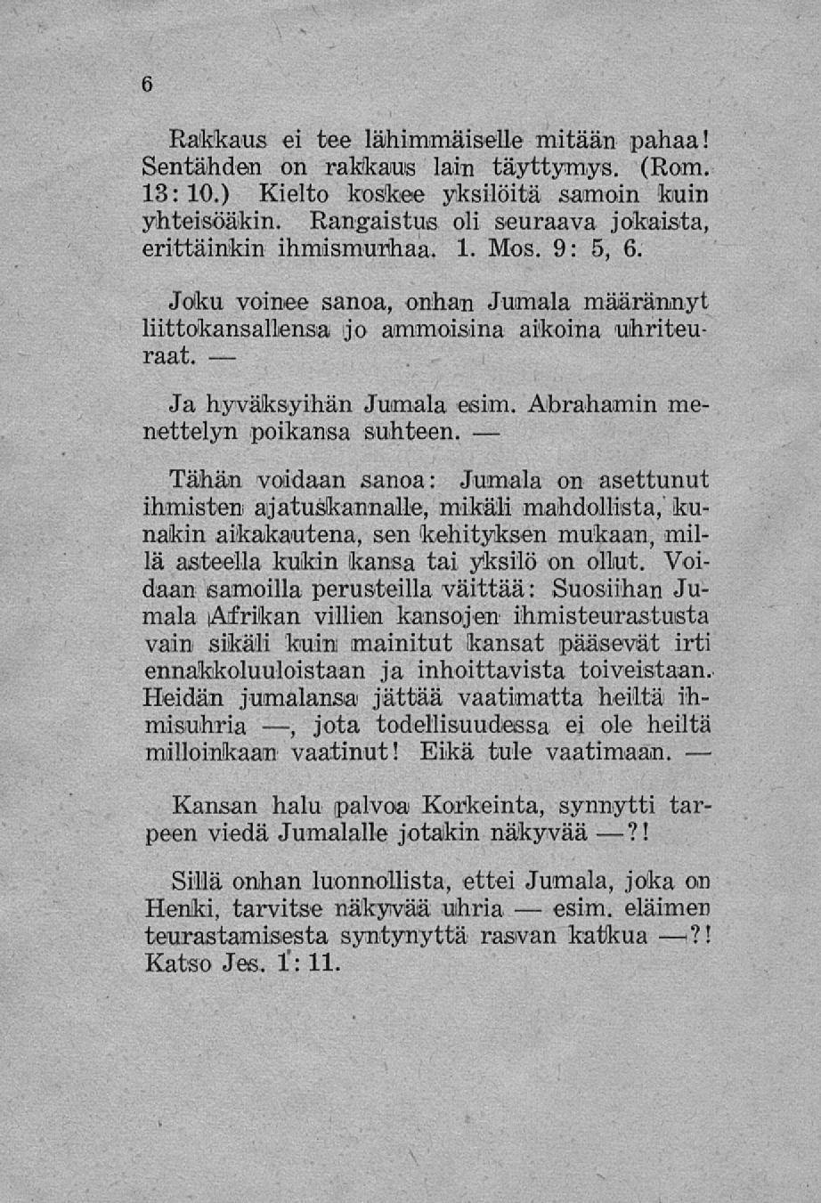 esim. Rakkaus ei tee lähimmäiselle mitään pahaa! Sentähden on rakkaus lain täyttymys. (Rom. 13: 10.) Kielto koskee yksilöitä samoin kuin yhteisöäkin.