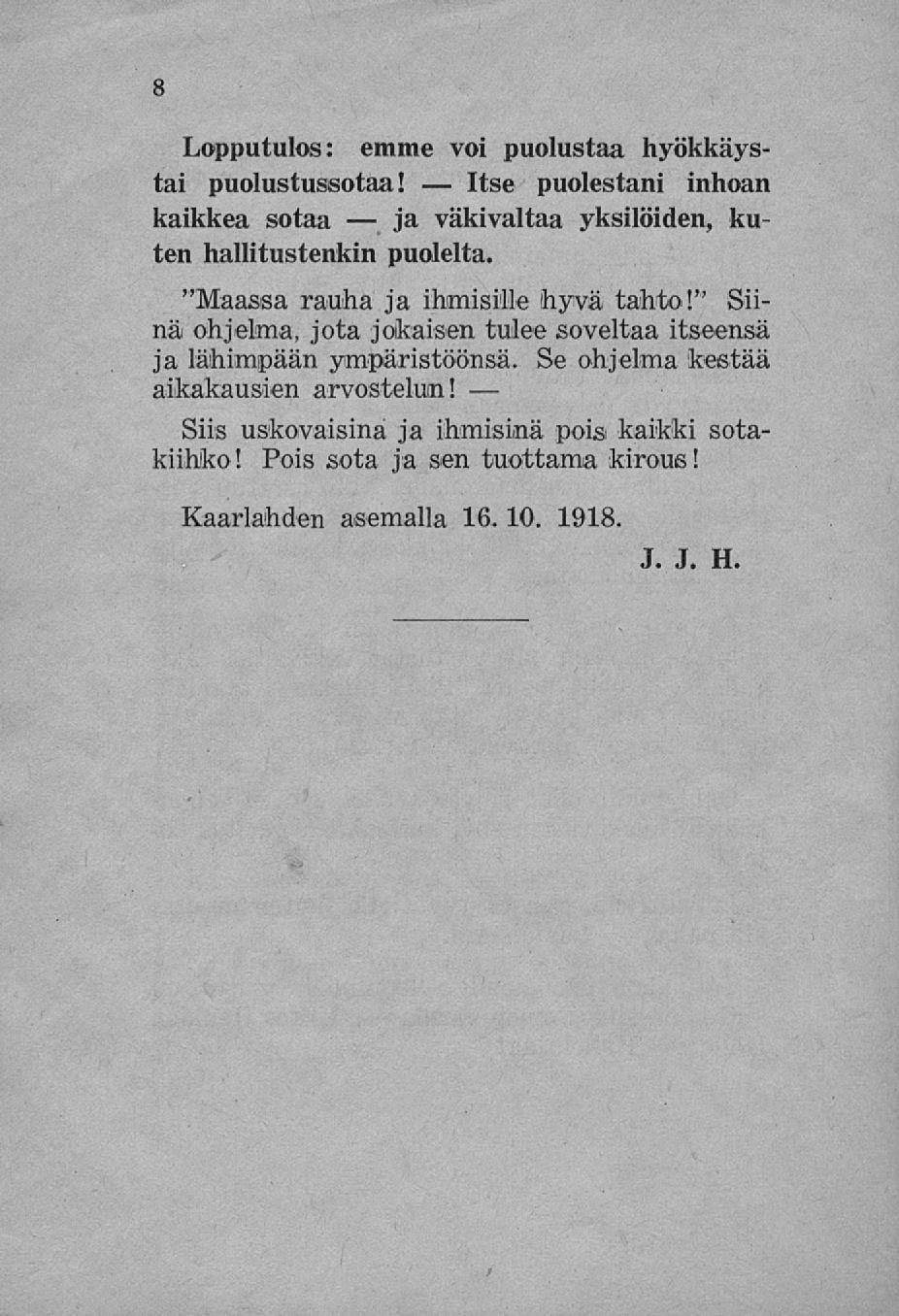 ja Itse Lopputulos: emme voi puolustaa hyökkäystai puolustussotaa! puolestani inhoan kaikkea sotaa väkivaltaa yksilöiden, kuten hallitustenkin puolelta. "Maassa rauha ja ihmisille hyvä tahto!