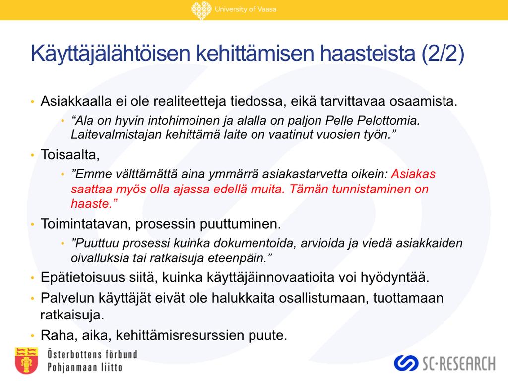 Asiakkaalla ei yleensä ole saman teknologian osaamista kuin organisaatiolla. Mutta, asiakkaalla saattaa olla jonkin muun (teknologian) osaamista, jota voitaisiin myös soveltaa jossain tapauksissa?