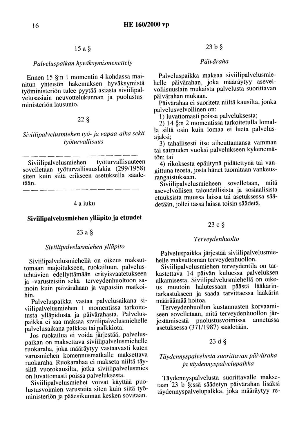 16 HE 160/2000 vp 15 a Palveluspaikan hyväksymismenettely Ennen 15 :n 1 momentin 4 kohdassa mainitun yhteisön hakemuksen hyväksymistä työministeriön tulee pyytää asiasta siviilipalvelusasiain