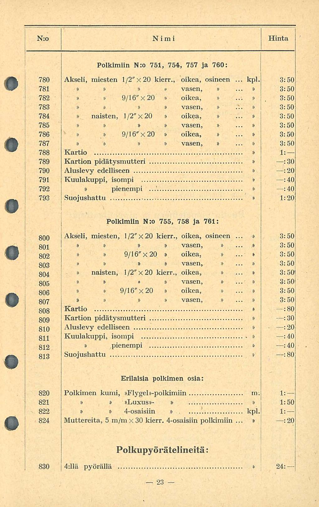 kpl. N:o Nimi Hinta Poikimiin N:o 75, 754, 757 ja 760: 780 Akseli, miesten l/2"x20 kierr., oikea, osineen... 3:50 78 vasen, -... 3:50... oikea, % 3:50 782 9/6" x2o 783 vasen,.'.