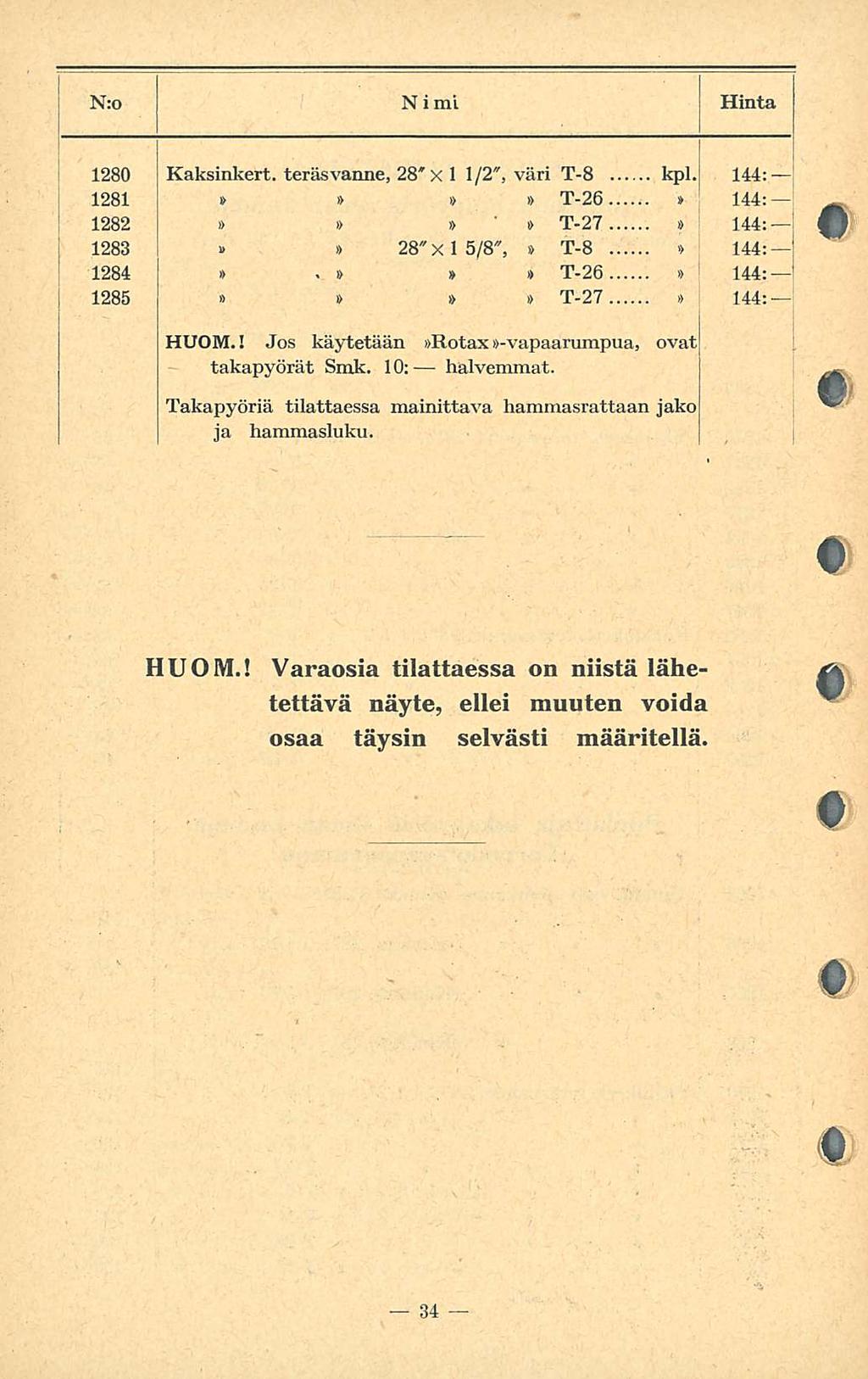 N:o N i mi Hinta 280 Kaksinkert. teräsvanne, 28' x /2", väri T-8 kpl. 44: 28 T-26 * 44: 282 T-27 44: 283 28" X 5/8", T-8 44: 284. T-26 44: 285 T-27 44: HUOM.