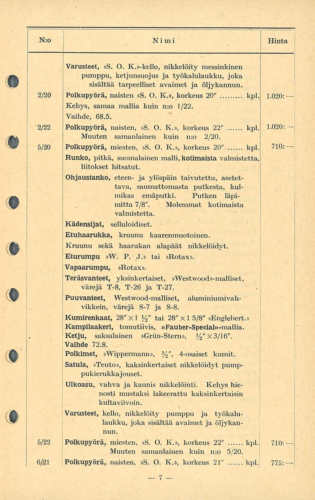 i Nro Nimi Hinta Varusteet, S. O. K.-kello, nikkelöity messinkinen pumppu, ketjimsuojus ja työkalulaukku, joka sisältää tarpeelliset avaimet ja öljykannun. 2/20 Polkupyörä, naisten S. O. K., korkeus 20" kpl.