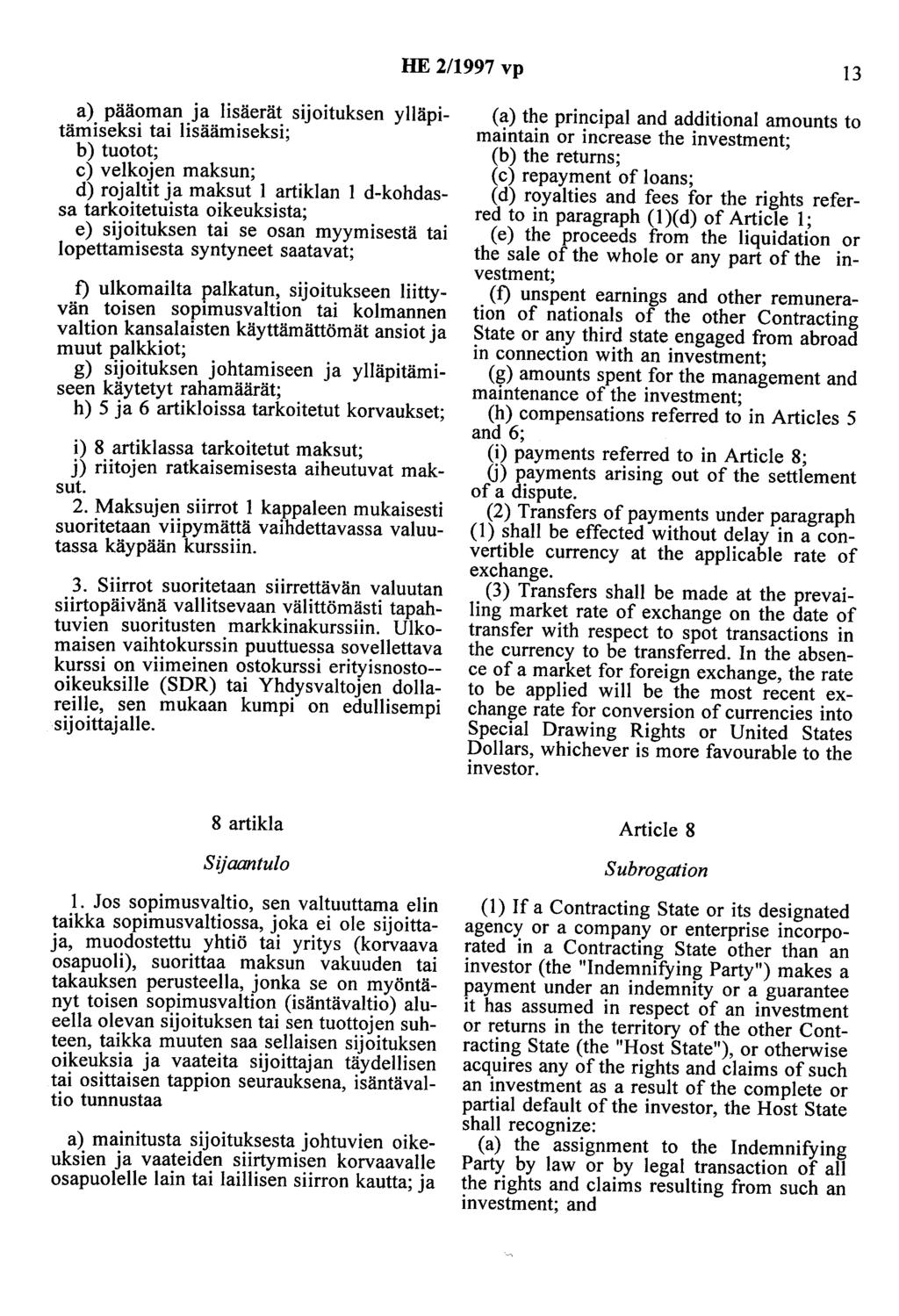 HE 2/1997 vp 13 a) pääoman ja lisäerät sijoituksen ylläpitämiseksi tai lisäämiseksi; b) tuotot; c) velkojen maksun; d) rojaltit ja maksut l artiklan 1 d-kohdassa tarkoitetuista oikeuksista; e)