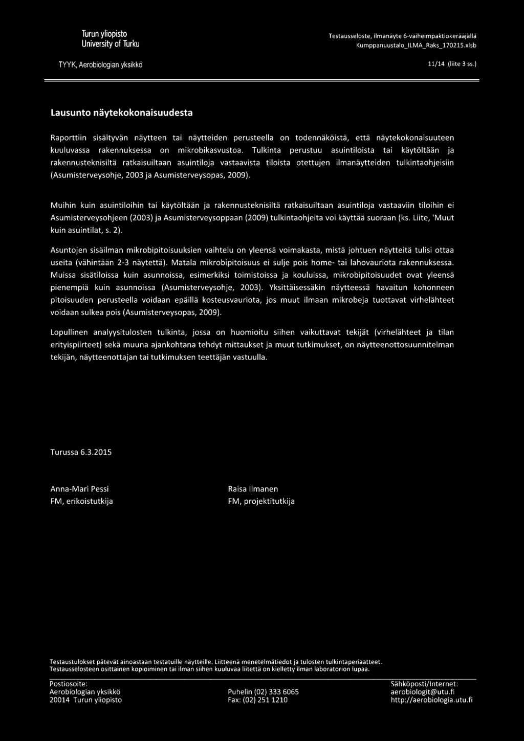 Tulkinta perustuu asuintiloista tai käytöltään ja rakennusteknisiltä ratkaisuiltaan asuintiloja vastaavista tiloista otettujen ilmanäytteiden tulkintaohjeisiin (Asumisterveysohje, 2003 ja